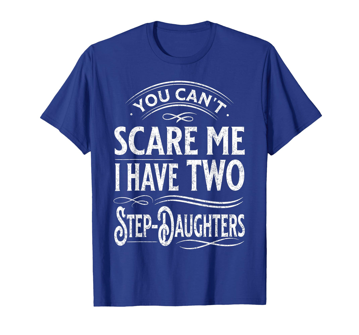 You Can't Scare Me I Have Two Step-Daughters Funny Dad T-Shirt
