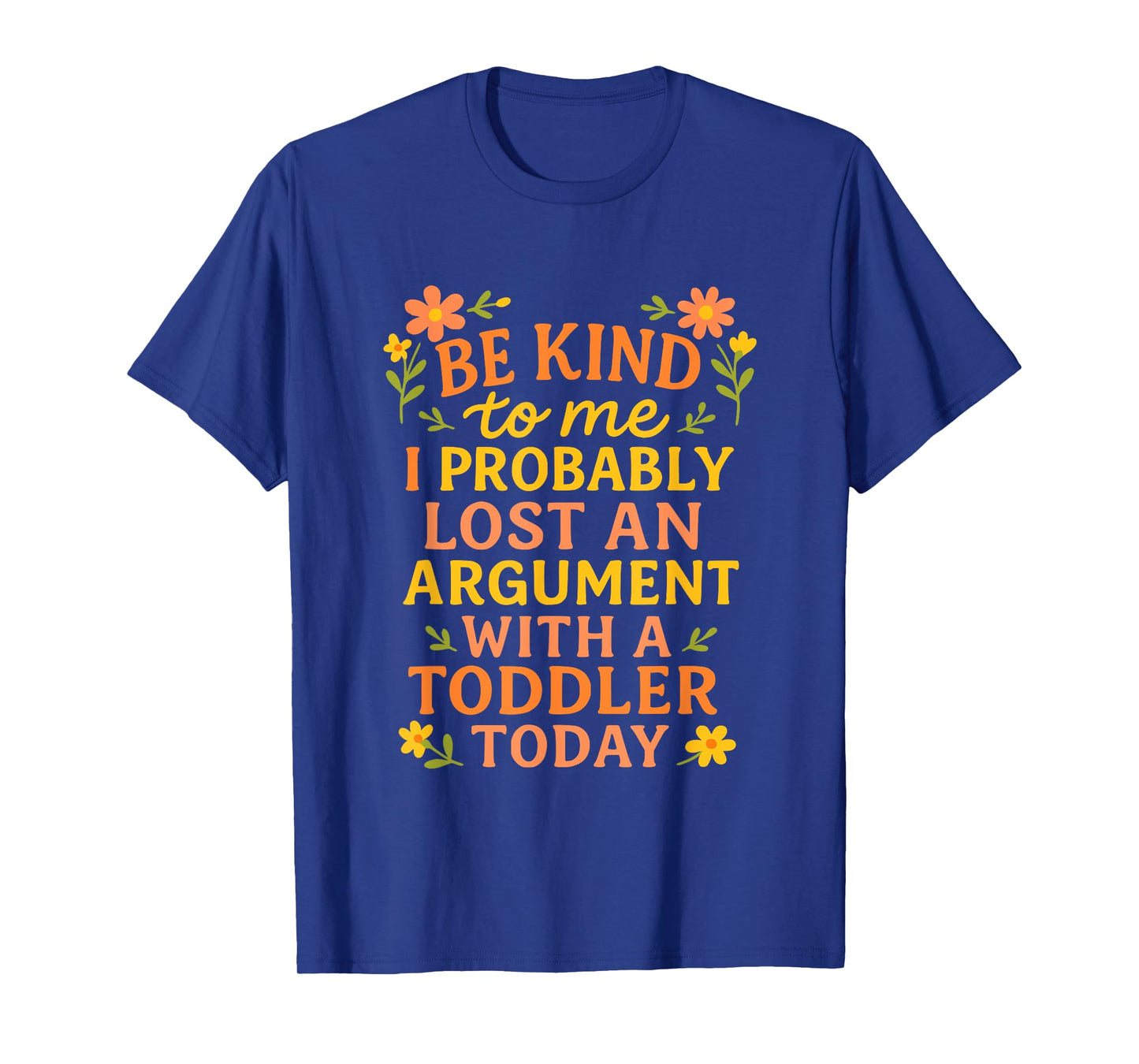 Be Kind To Me I Probably Lost An Argument With A Toddler T-Shirt