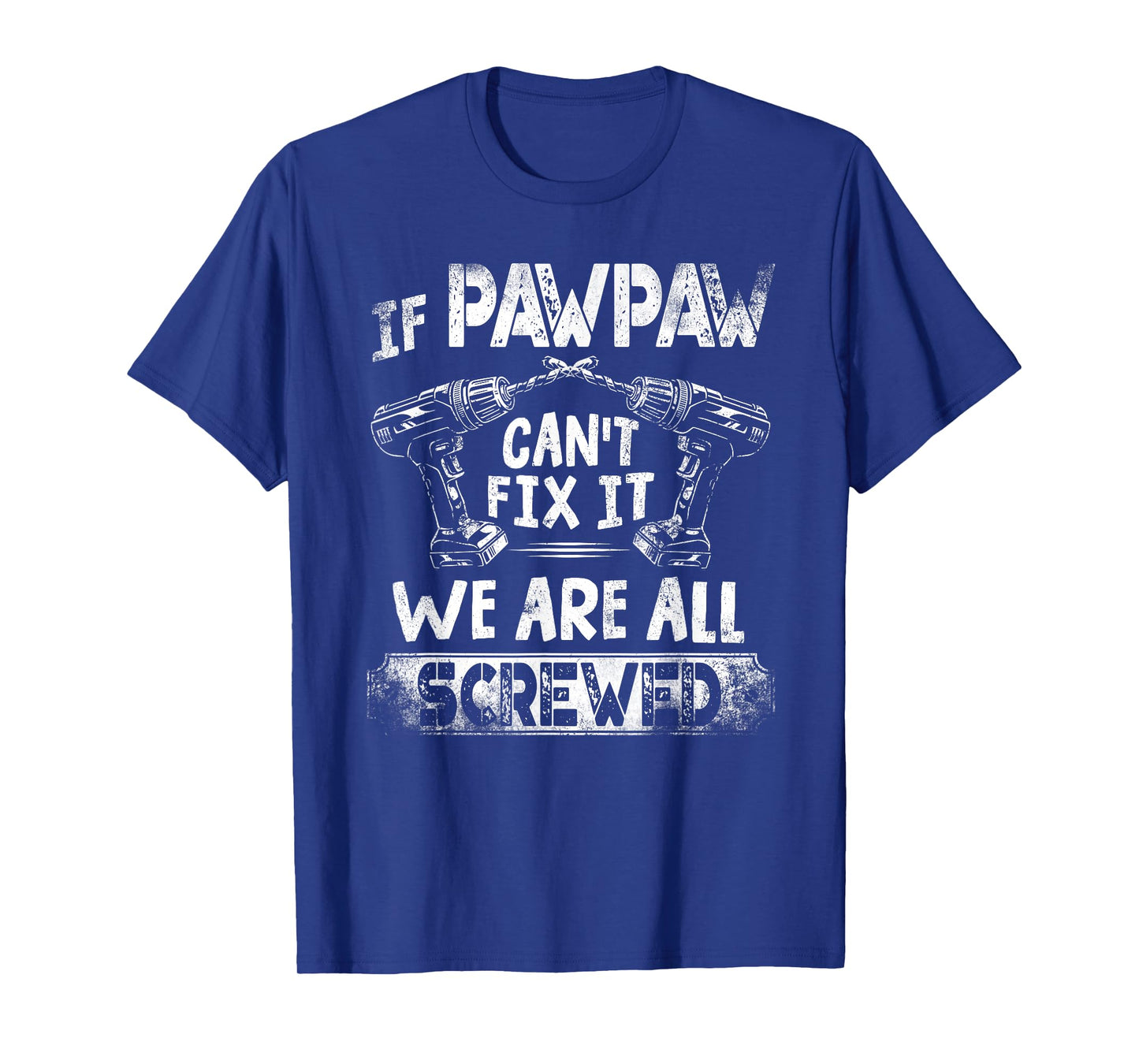 Funny If Pawpaw Can't Fix it We're All Screwed T-Shirt