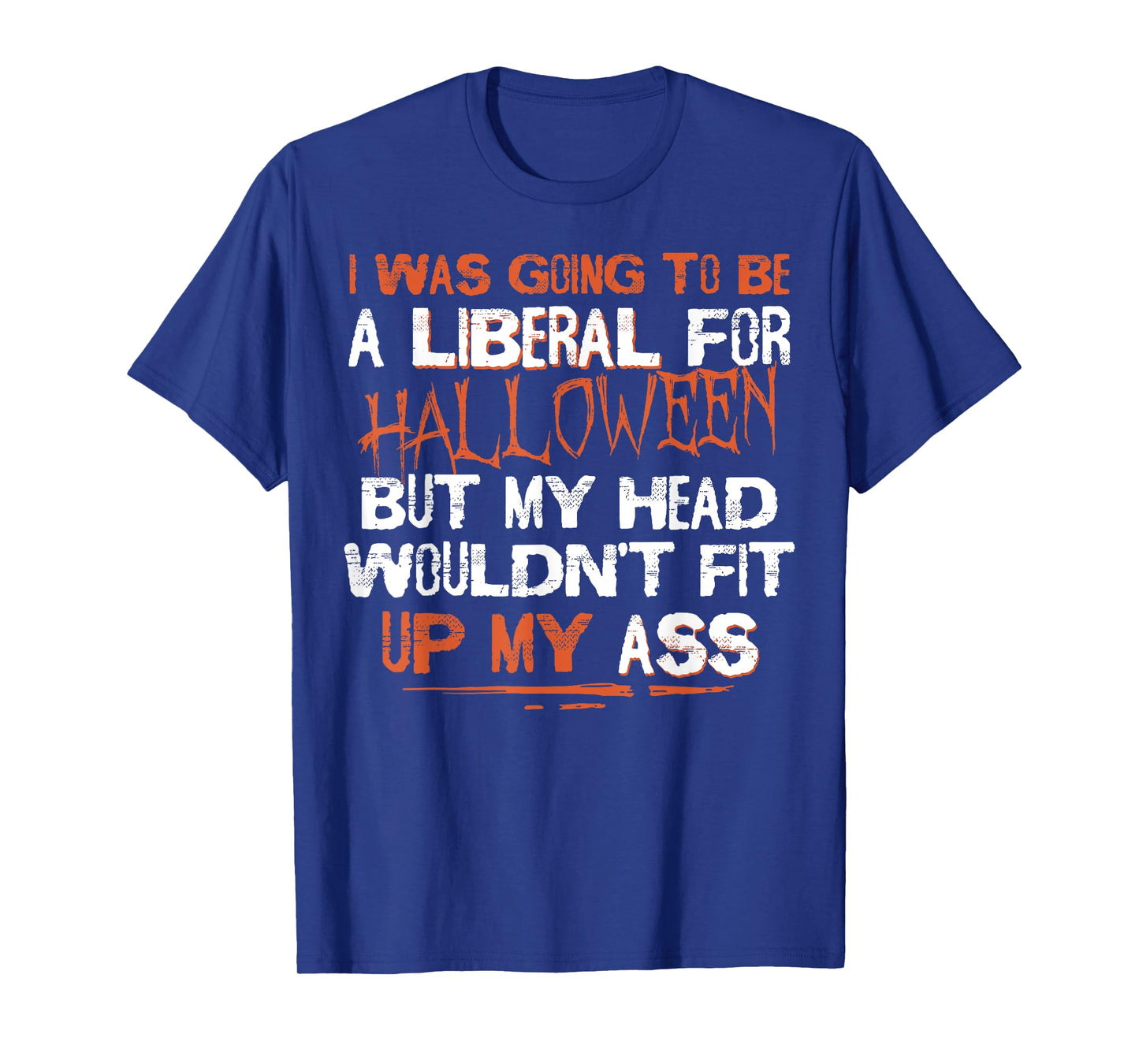 I Was Going To Be A Liberal For Halloween But My Head T-Shirt