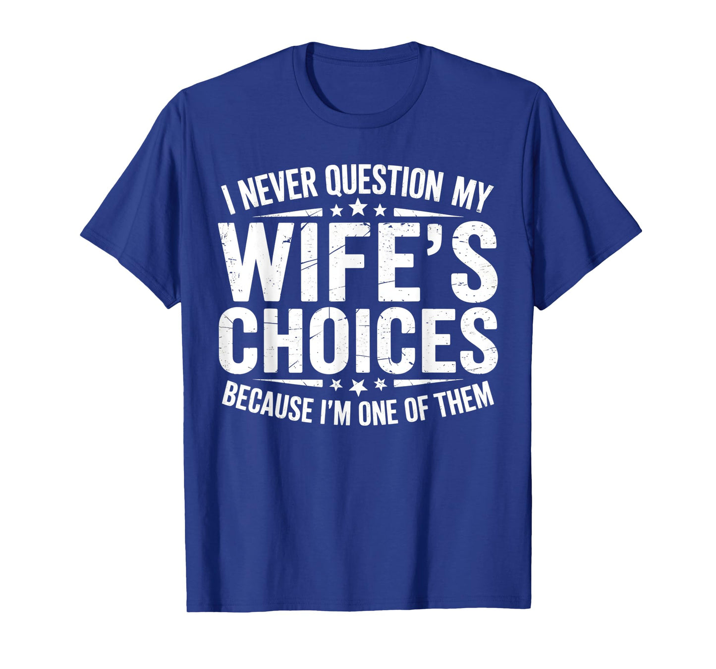 I Never Question My Wife's Choices Marriage Humor Husband T-Shirt