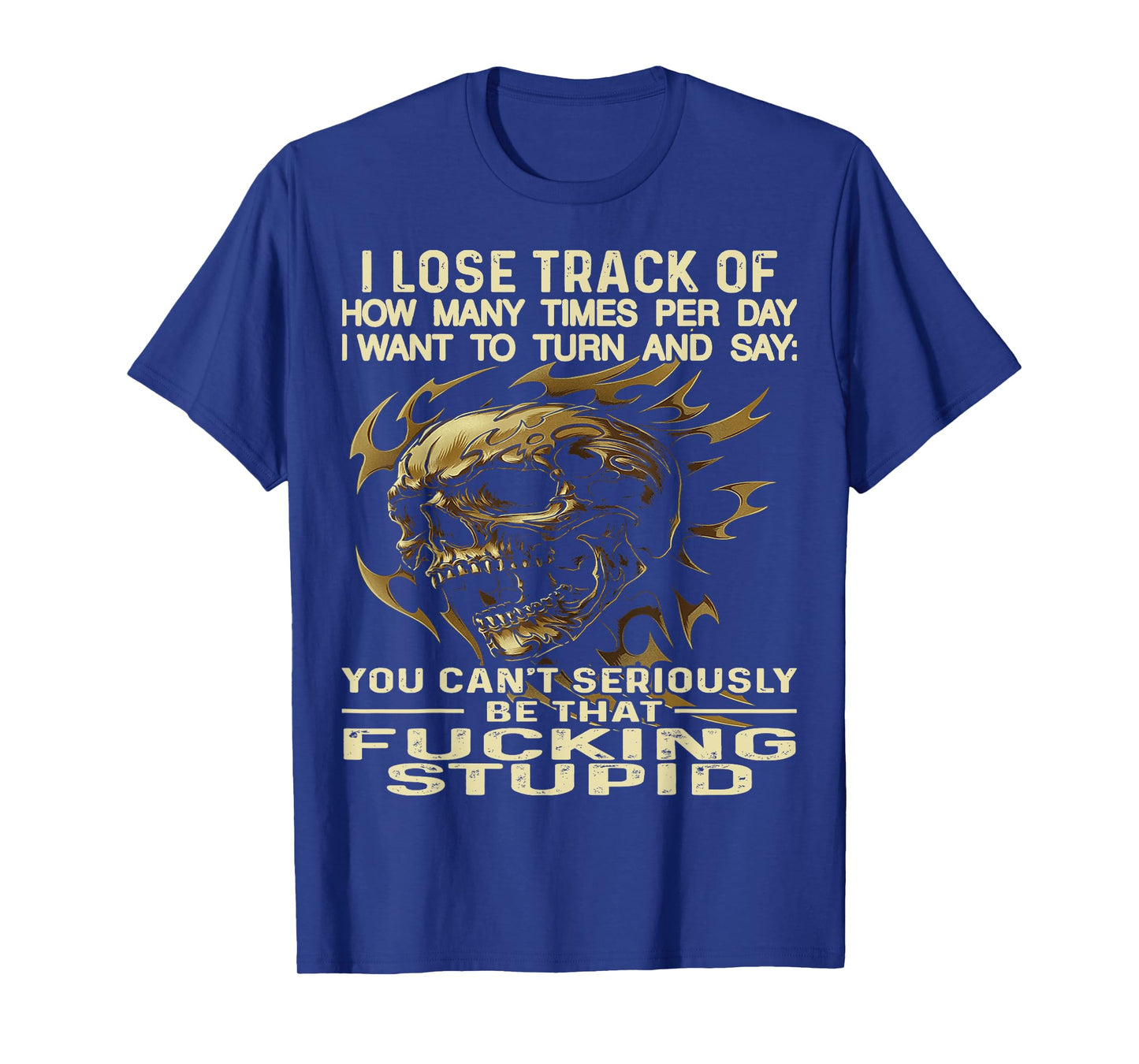 Skull I Lose Track of How Many Times Per Day I Want to Turn T-Shirt