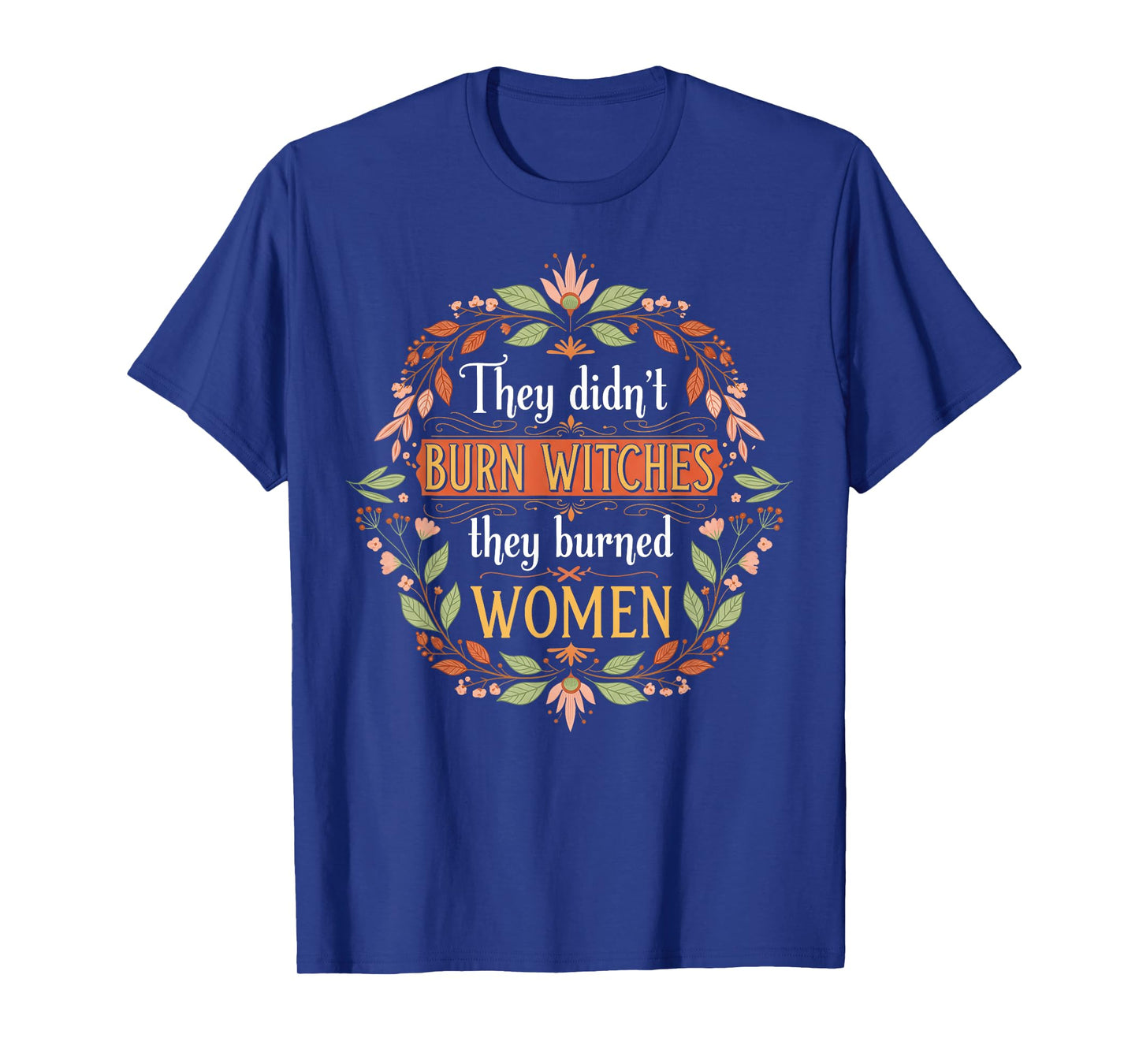 Feminist Witch They Didn't Burn Witches They Burned Women T-Shirt