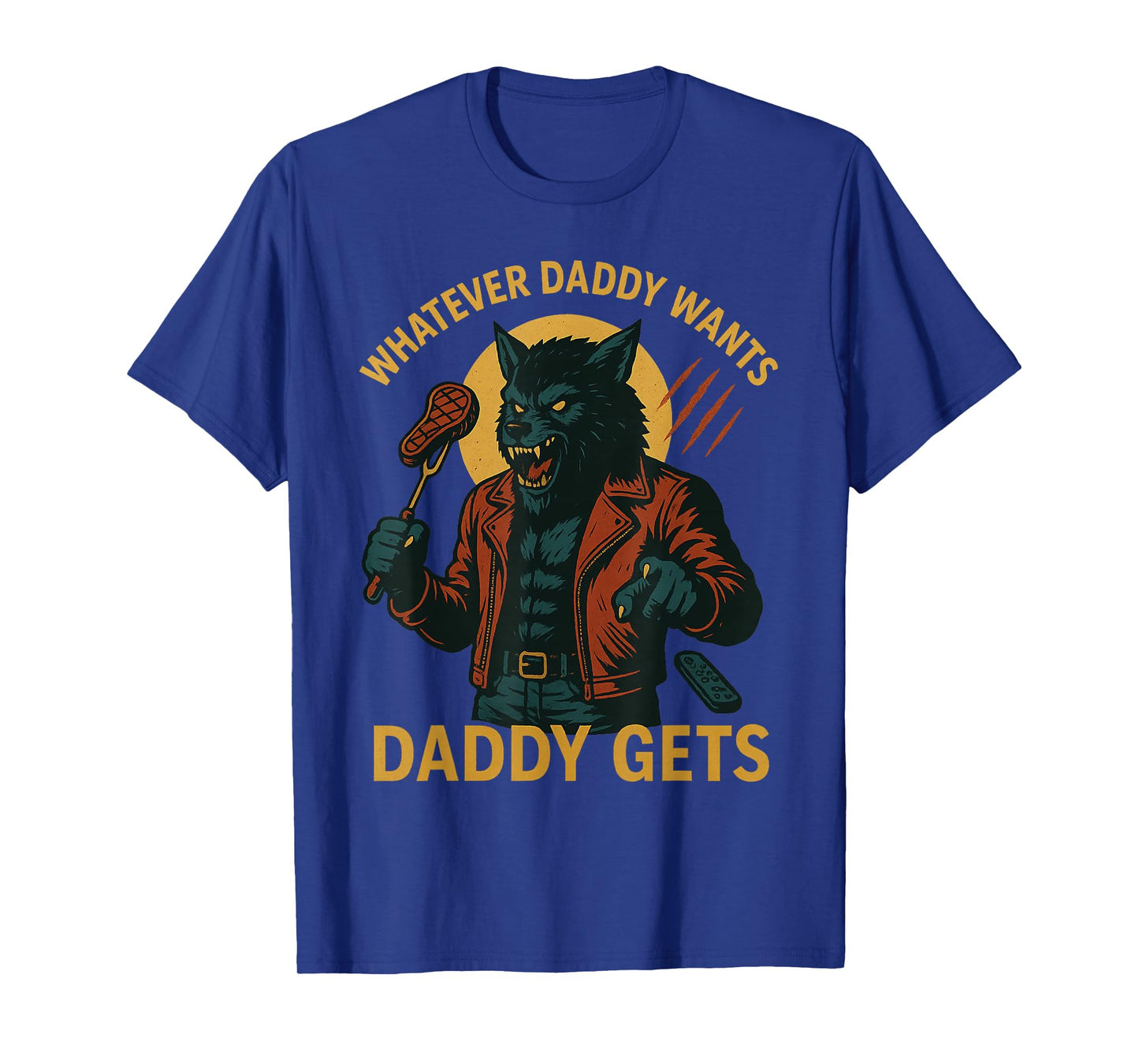 Whatever Daddy Wants Daddy Gets Werewolf T-Shirt