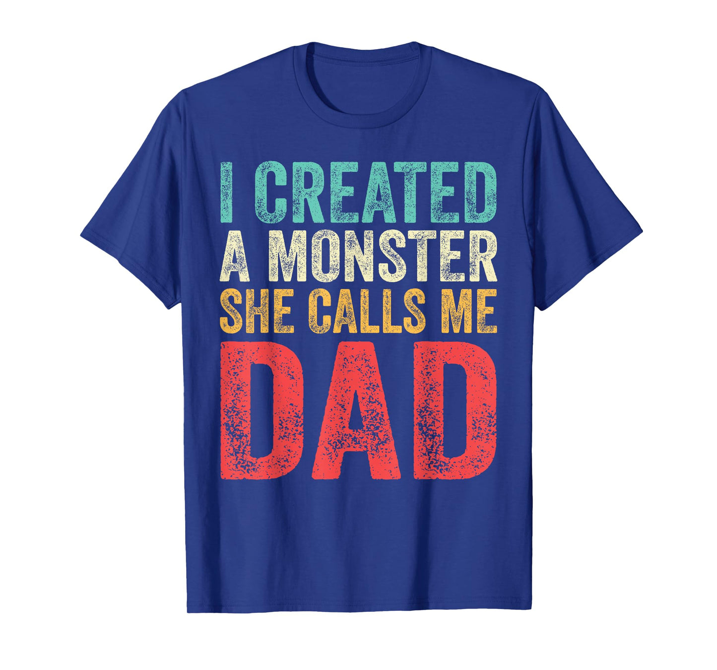 I Created A Monster She Calls Me Dad Funny Fathers Day Papa T-Shirt
