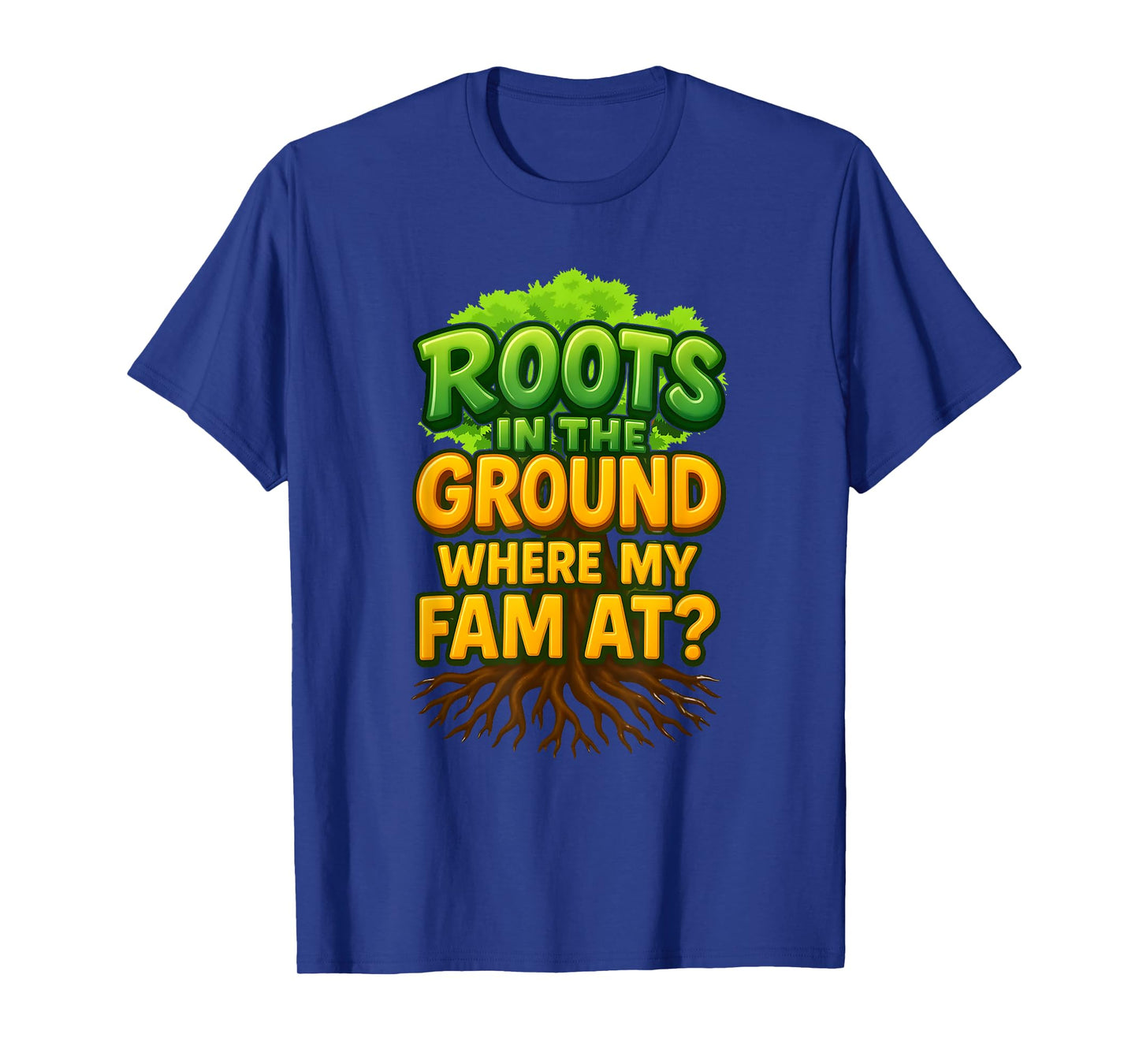 Roots in The Ground Where My Fam At, Roots Run Deep T-Shirt