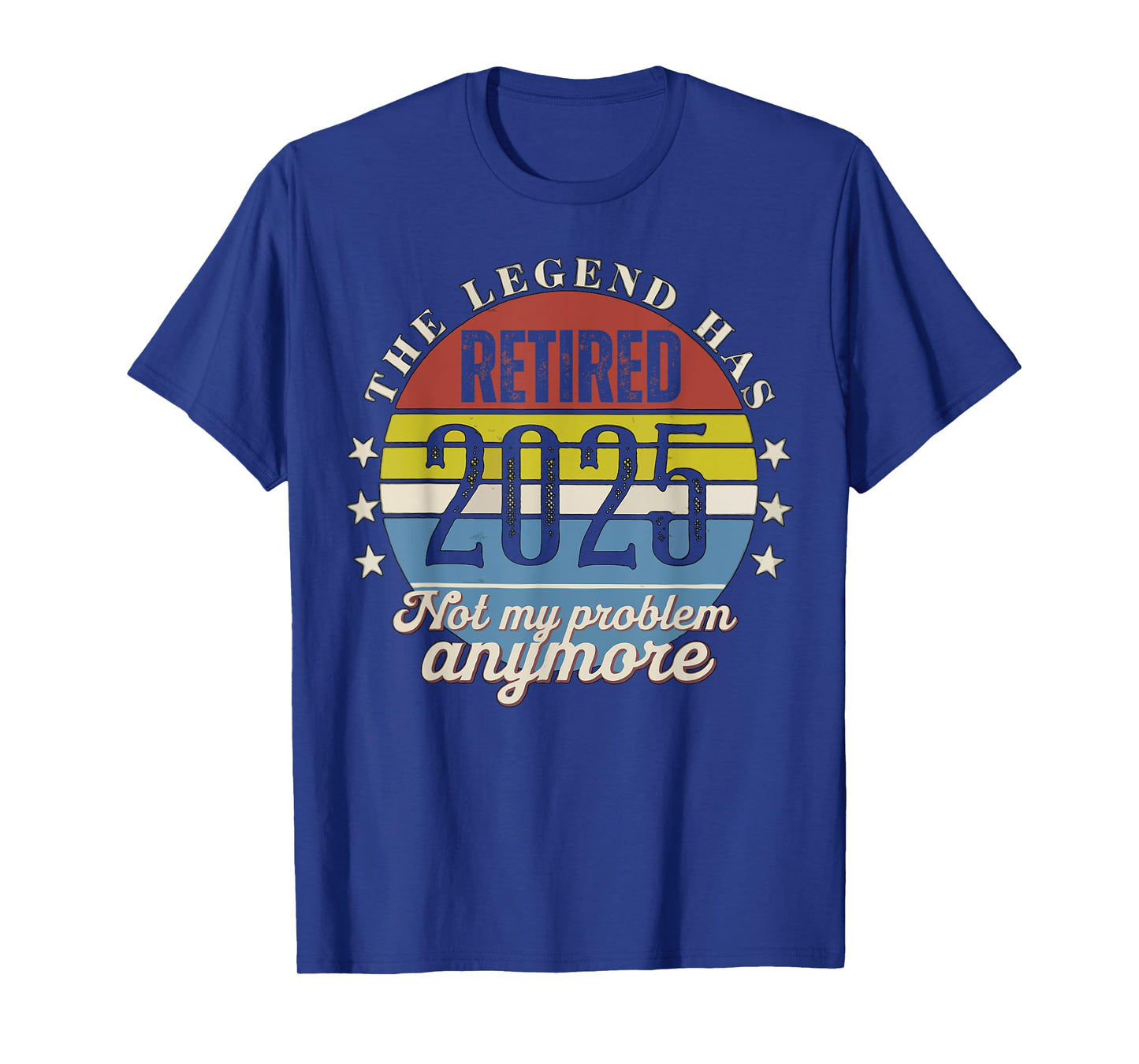 Legend Has Retired 2025 Not My Problem Anymore Retirement T-Shirt