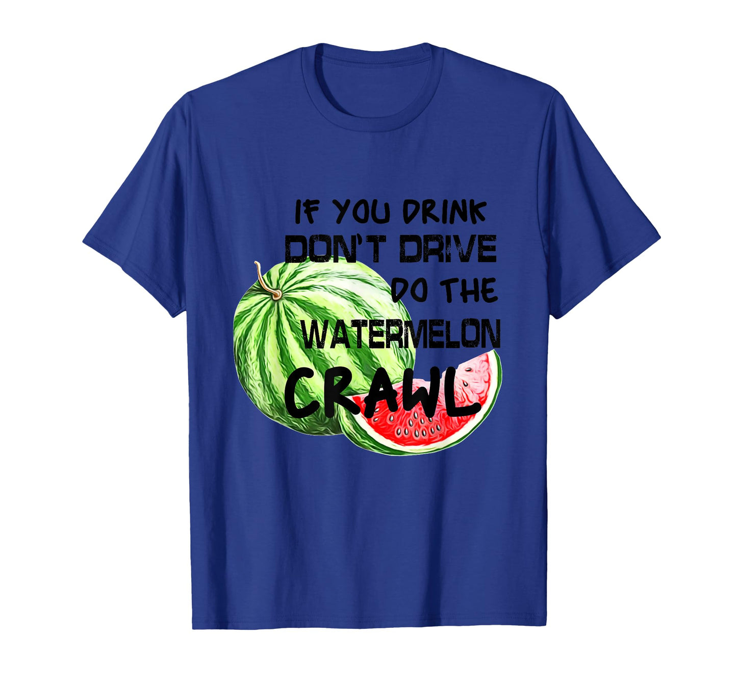 If You Drink Don't Drive Do The Watermelon Crawl Funny T-Shirt