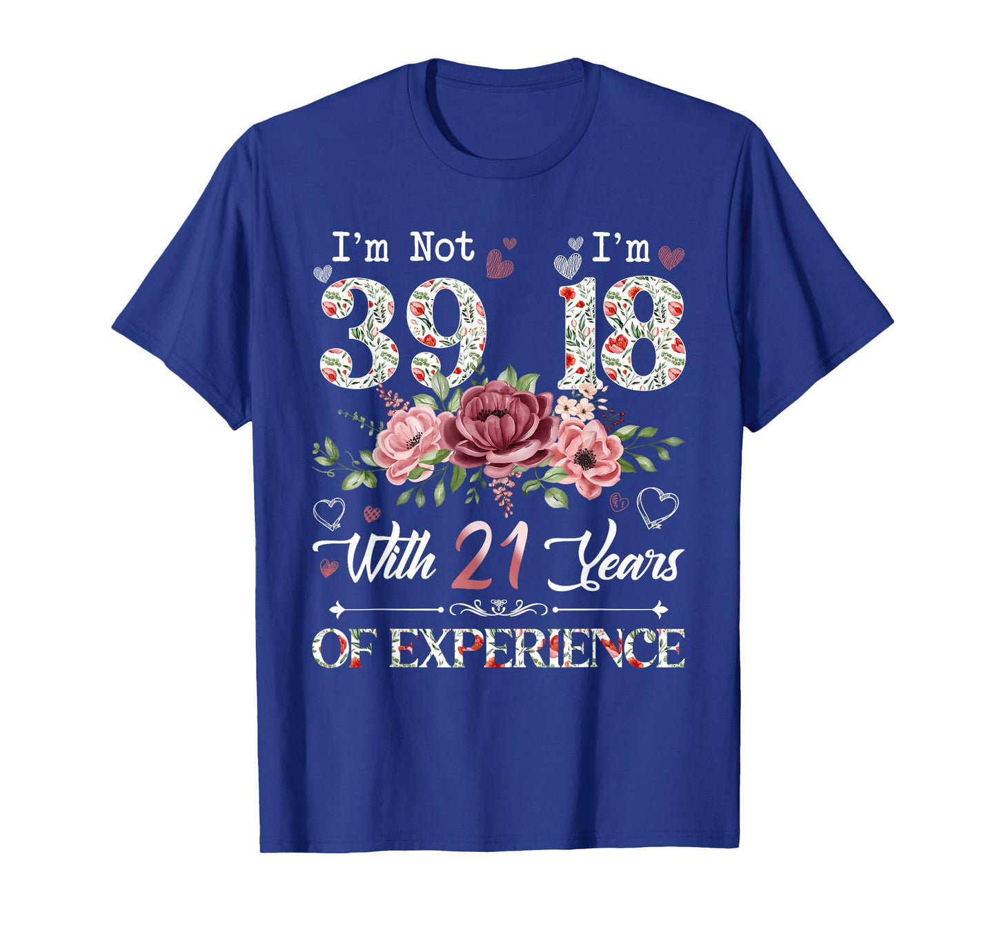 I'm Not 39 I'm 18 With 21 Years of Experience 39th Birthday T-Shirt