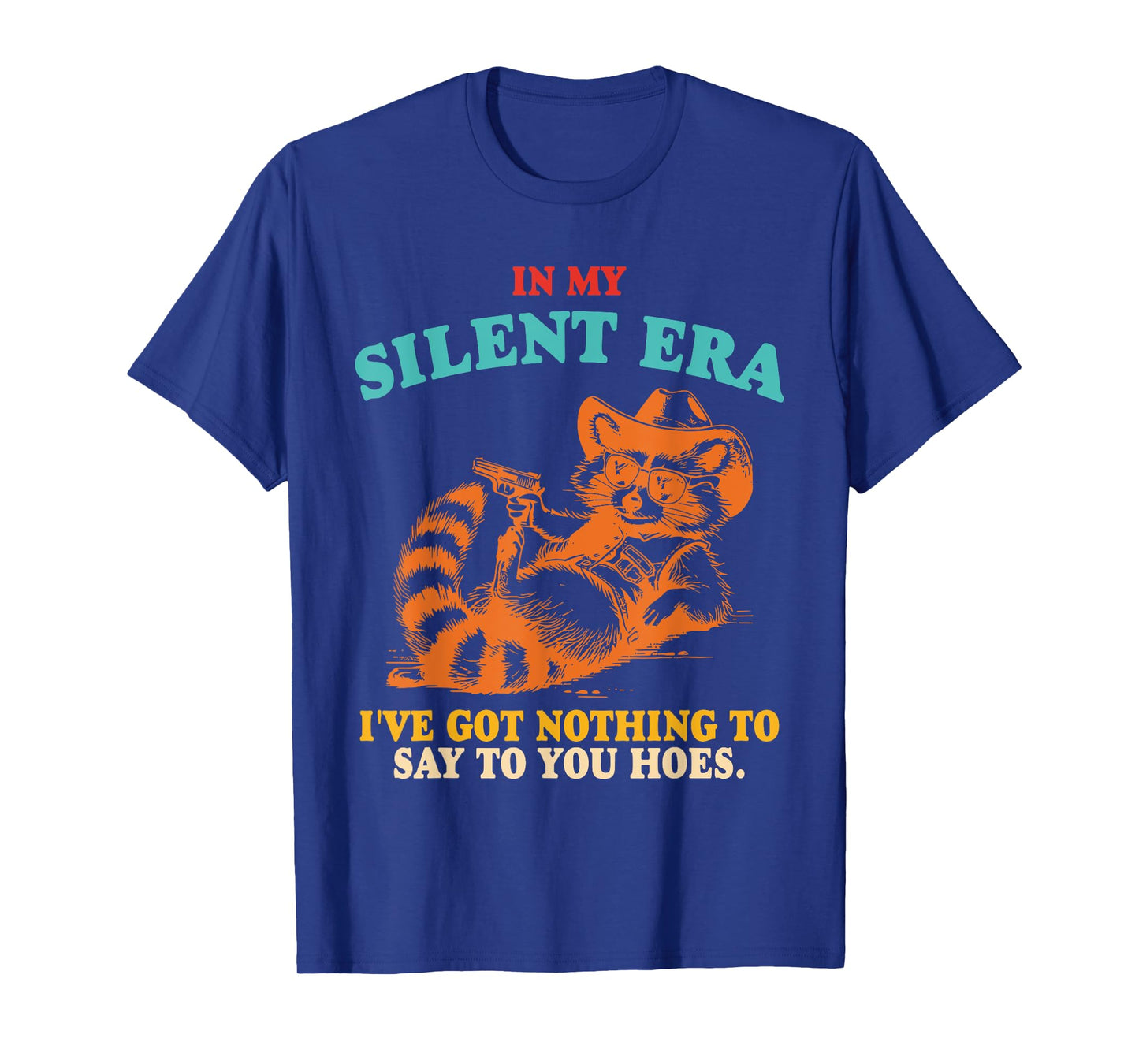 In My Silent Era I've Got Nothing To Say To You Hoes. Design T-Shirt
