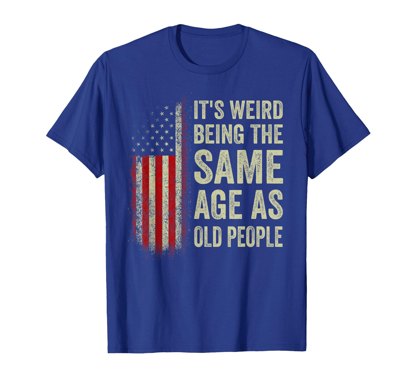 It's Weird Being The Same Age As Old People American Flag T-Shirt