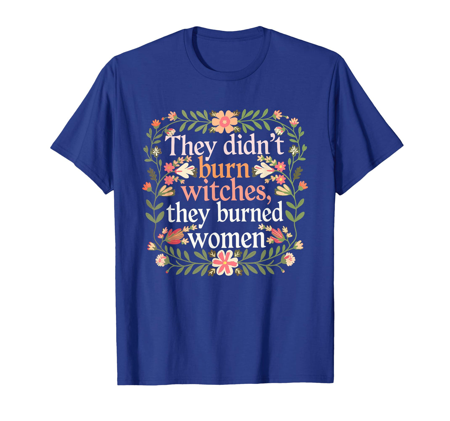 They Didn't Burn Witches They Burned Women - Feminist Witch T-Shirt