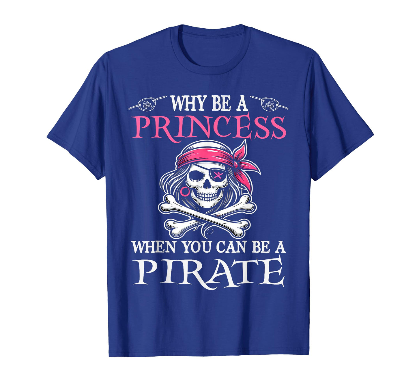 Why Be A Princess When You Can Be A Pirate Girl Costume T-Shirt