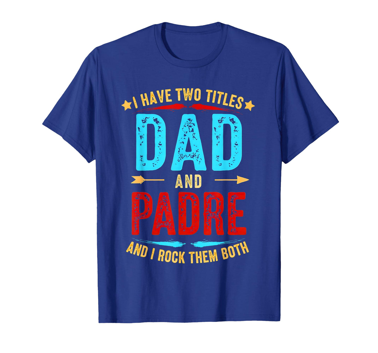 I Have Two Titles Dad And Padre Funny Father's Day padre T-Shirt