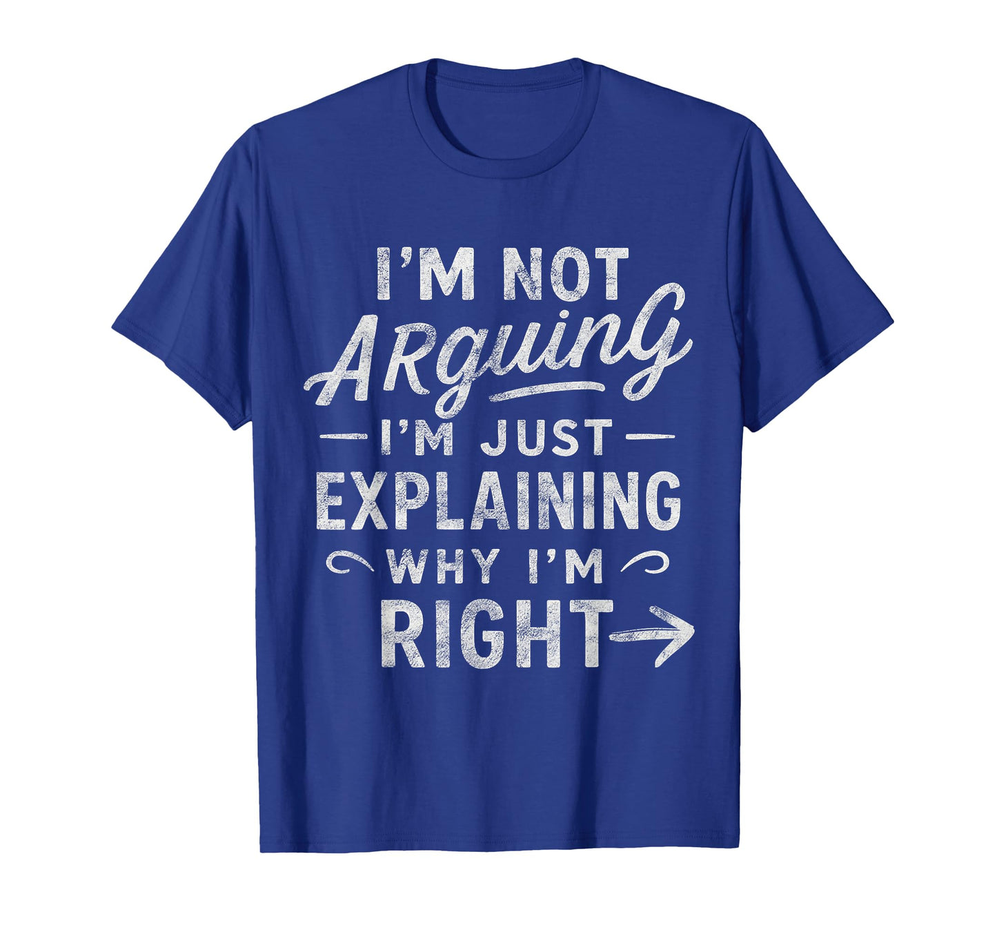 I’m Not Arguing I’m Just Explaining Why I’m Right Sarcastic T-Shirt