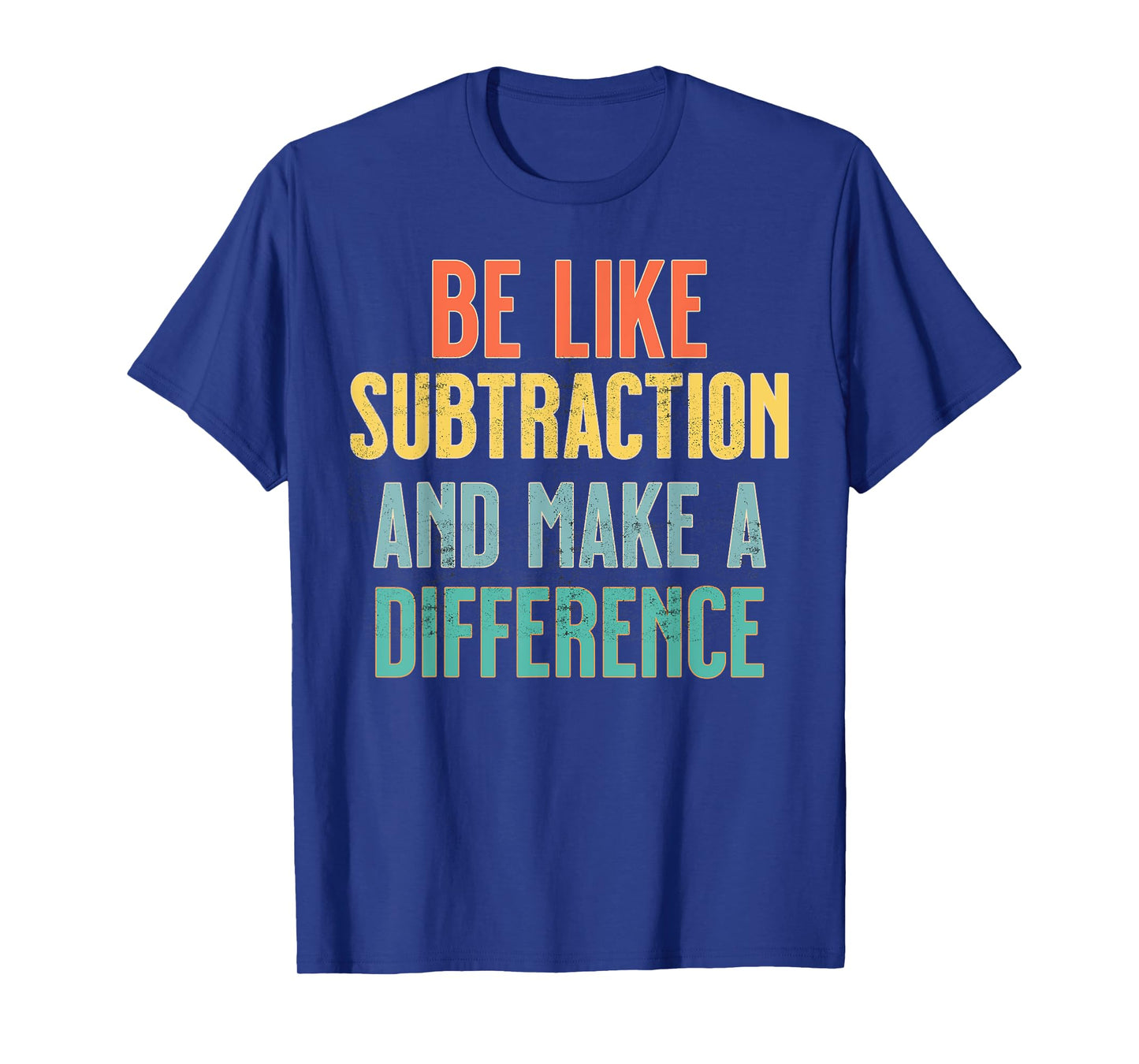 Be Like Subtraction Make A Difference Funny Math Teacher T-Shirt
