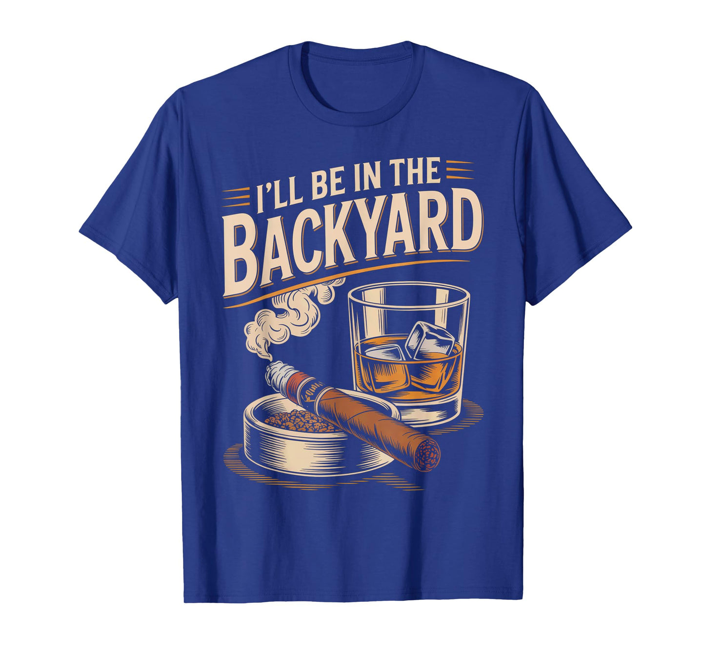 I'll Be In The Backyard Funny Cigar And Bourbon Lovers T-Shirt