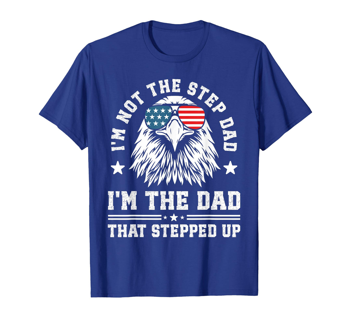 I'm Not The Step Dad I'm The Dad That Stepped Up T-Shirt