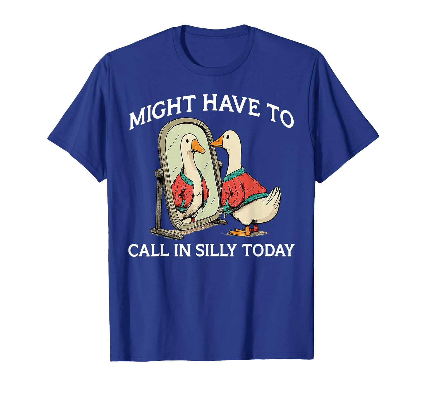Goose Might Have To Call In Silly Today T-Shirt