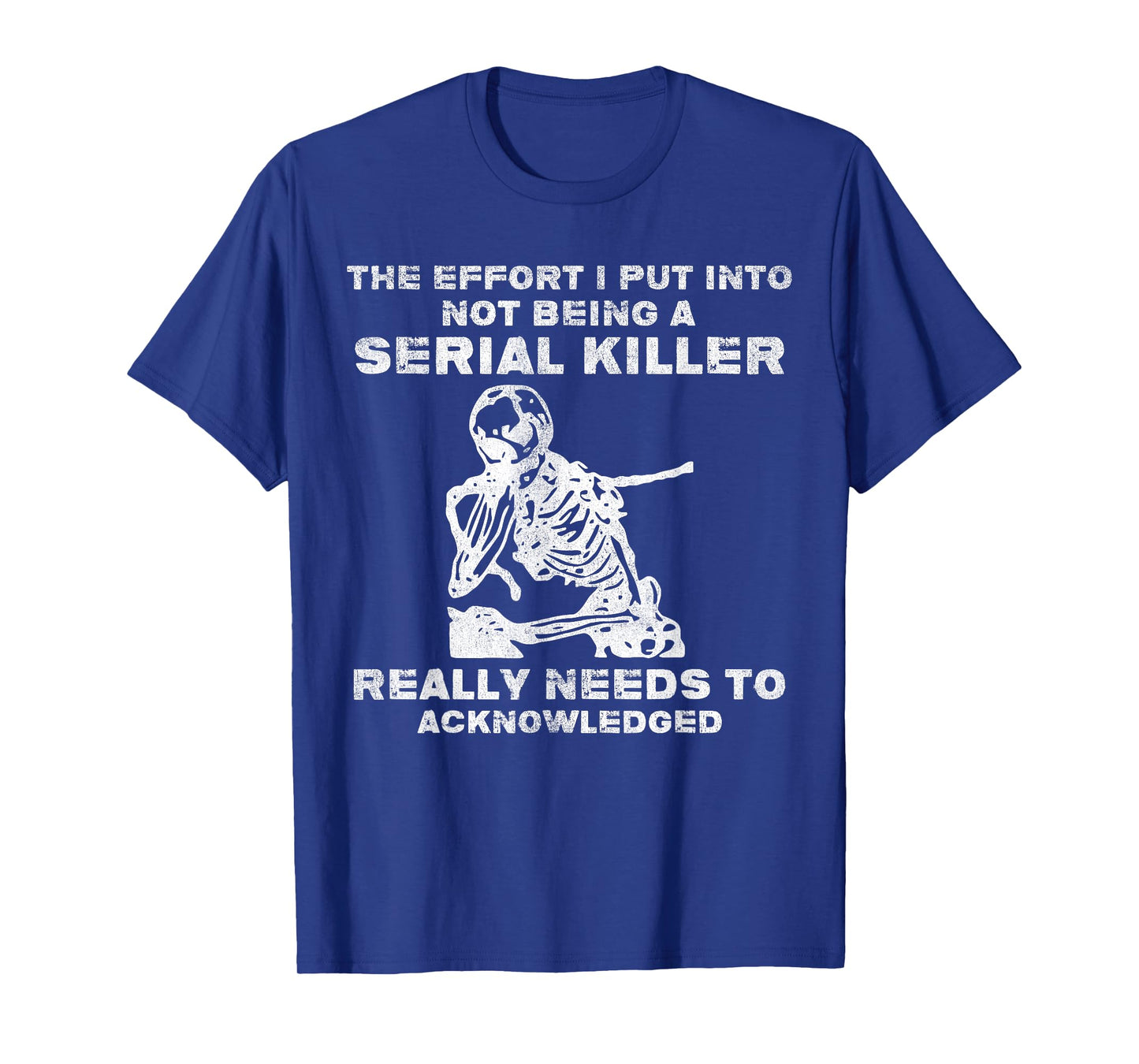 The Effort I Put Into Not Being A Serial Killer Skeleton T-Shirt