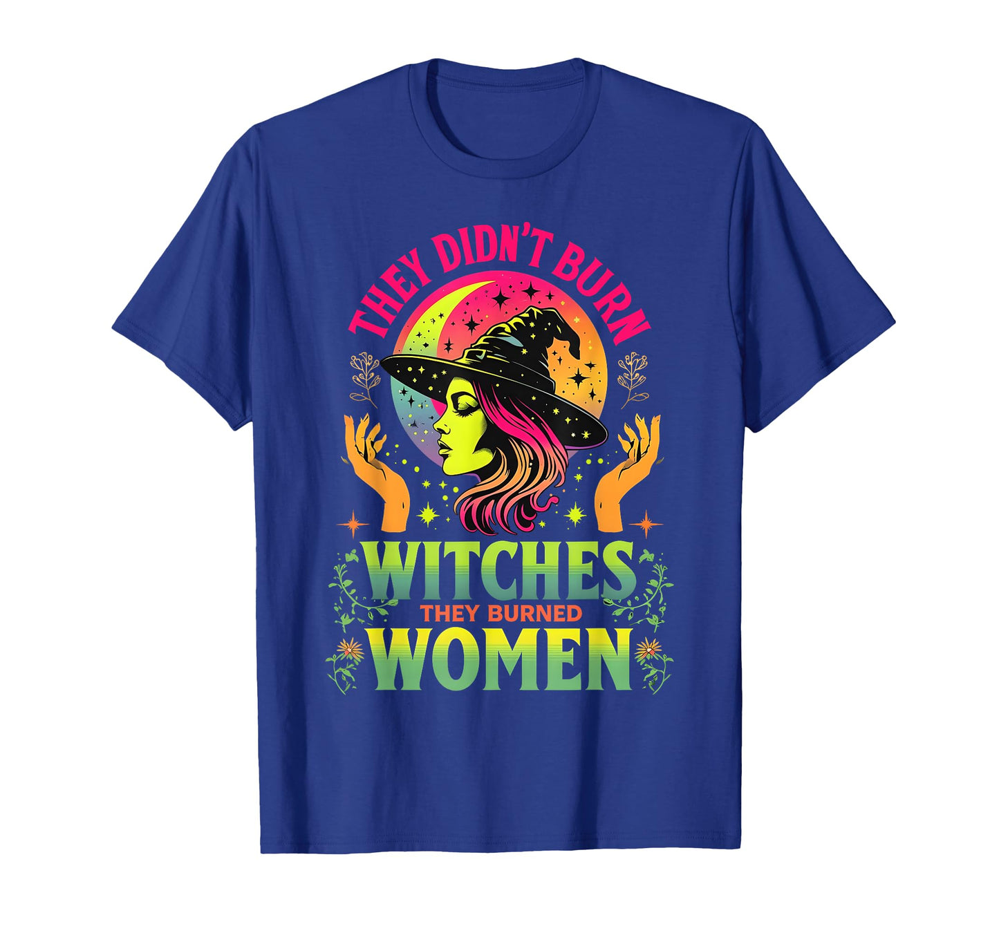 They Didn't Burn Witches They Burned Women Feminist -2 SIDED T-Shirt