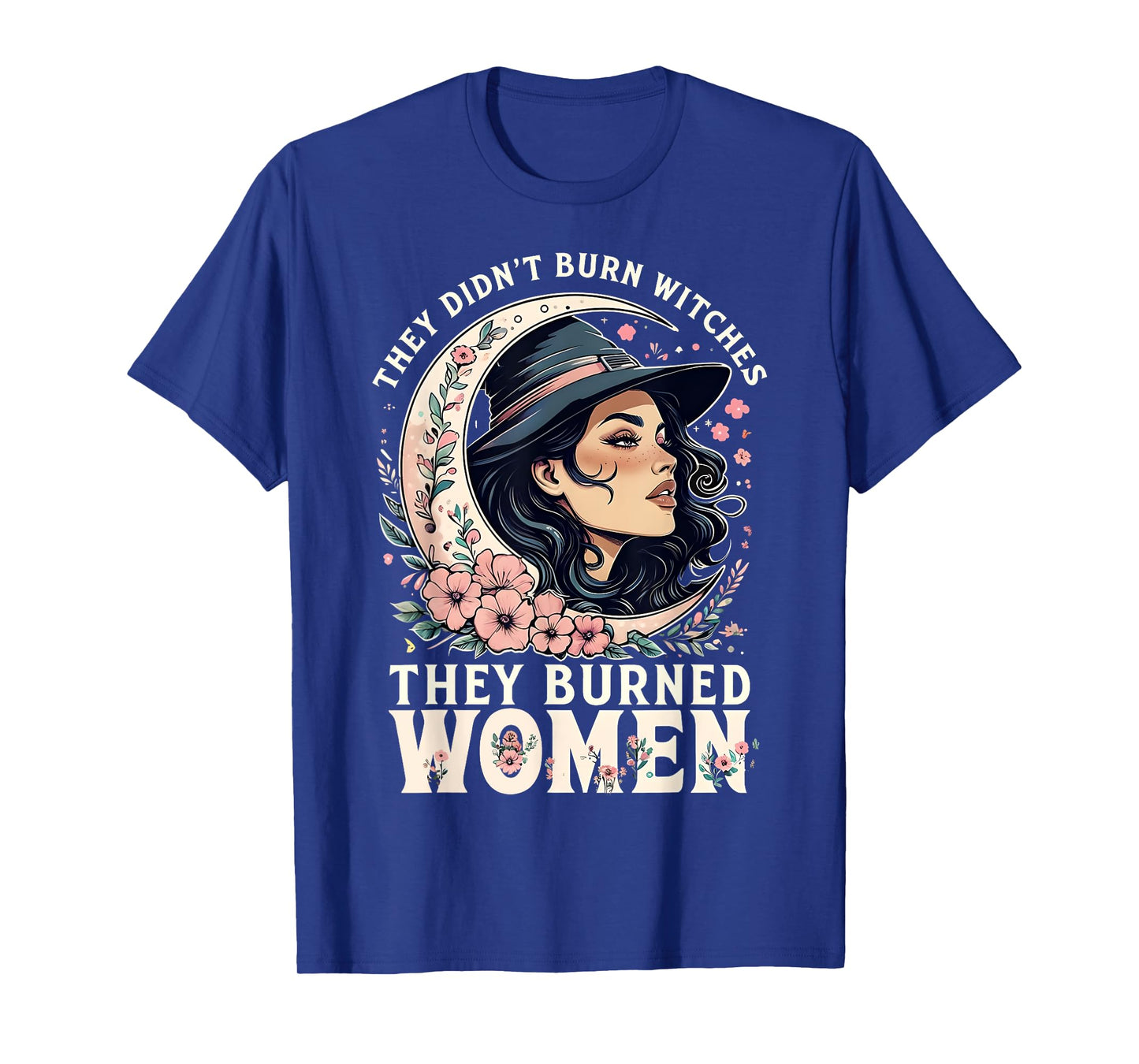 They Didn't Burn Witches They Burned Women Feminist -2 SIDED T-Shirt