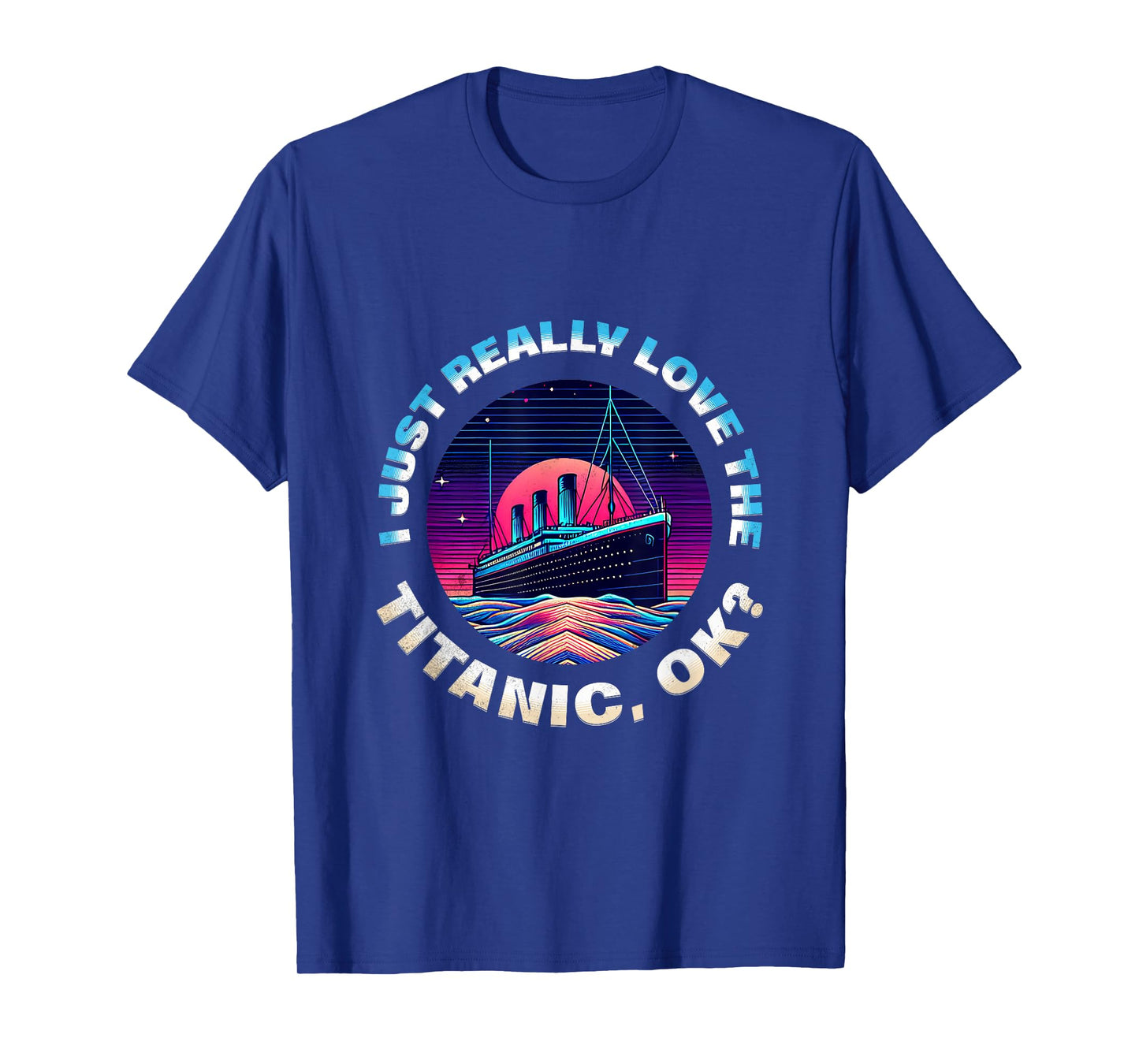 I Just Really Love The Titanic OK Funny RMS Ship Lovers Men T-Shirt