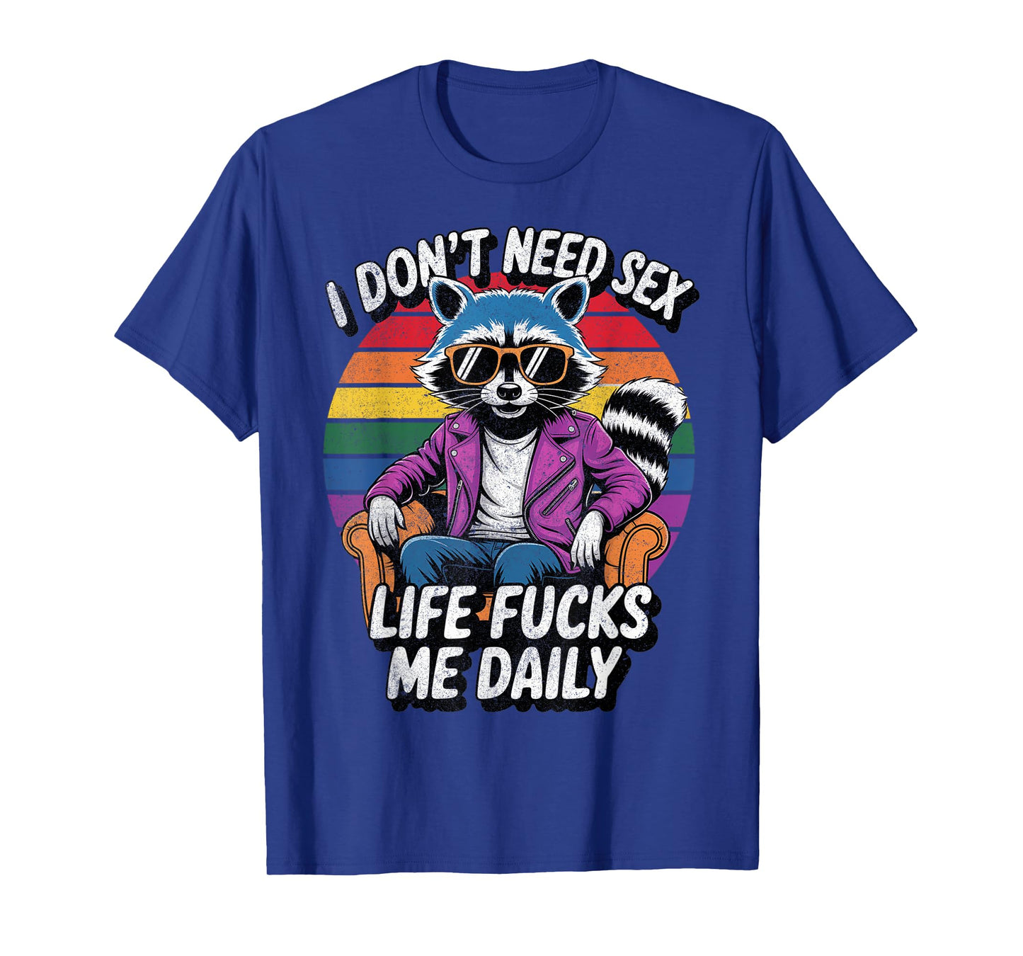 I Don't Need Sex Life Fucks Me Daily Raccoon Sarcastic Funny T-Shirt