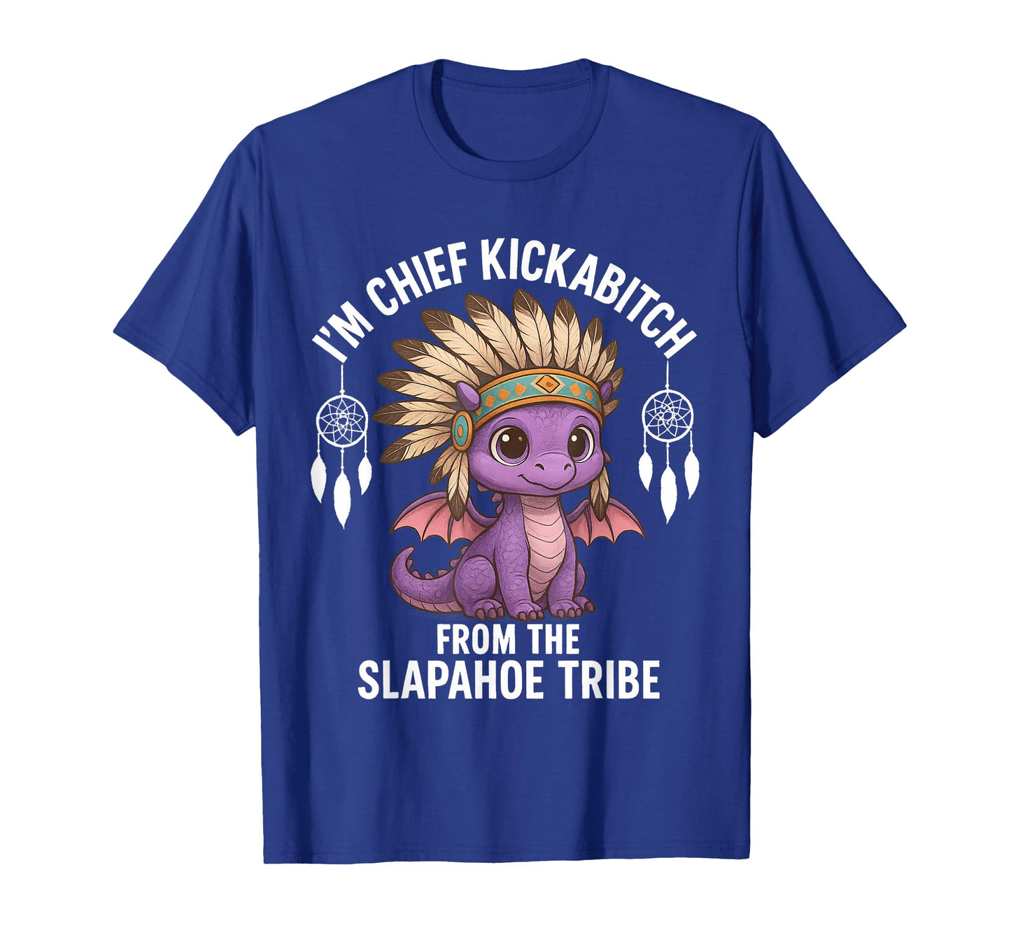 Dragon I'm Chief Kickabitch From Funny Sarcasm Saying Quote T-Shirt