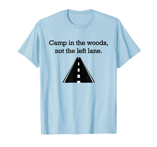 "Camp in the woods, not the left lane." fast lane t-shirt T-Shirt