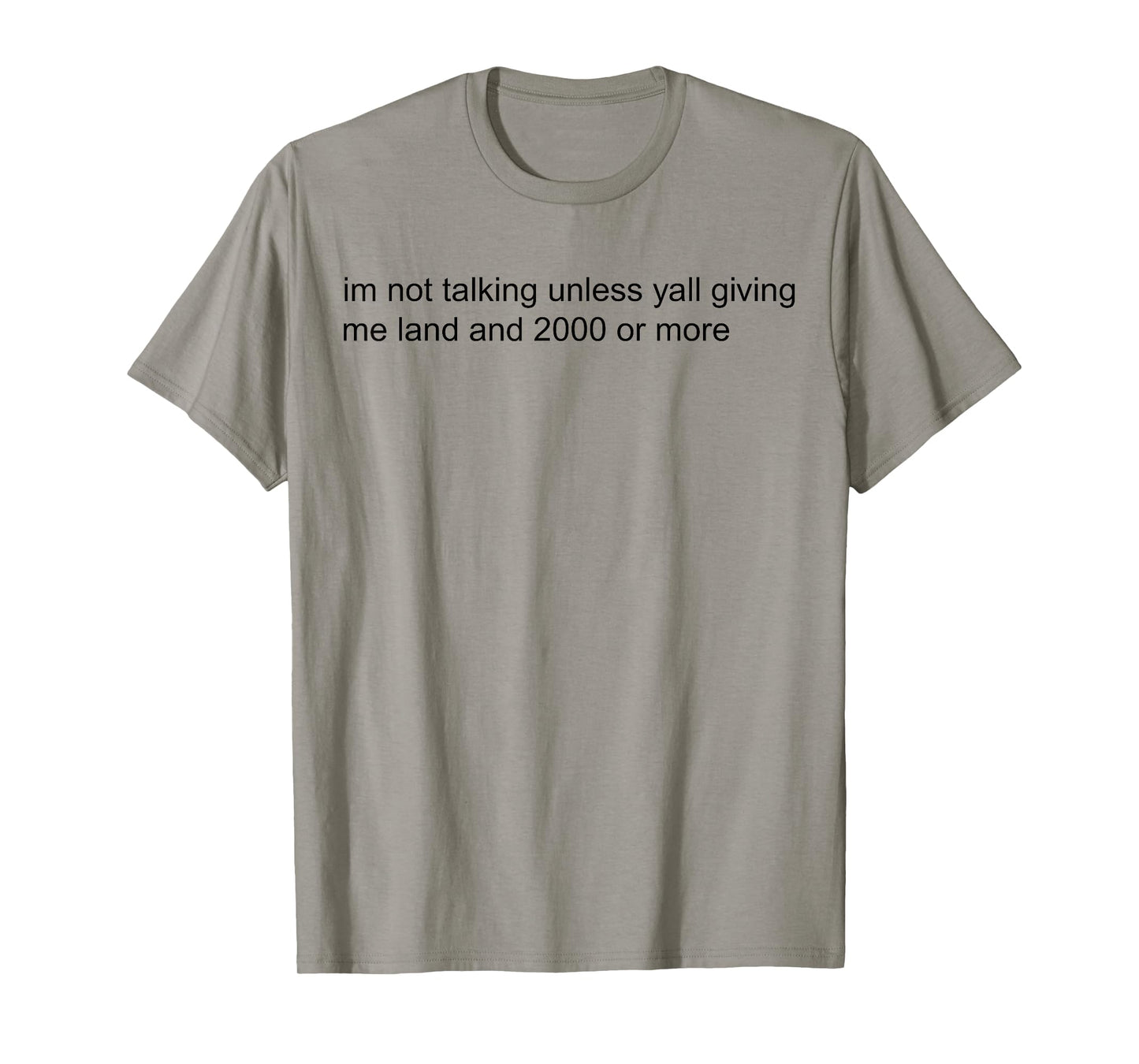 Im Not Talking Unless Yall Giving Me Land And 2000 Or More T-Shirt