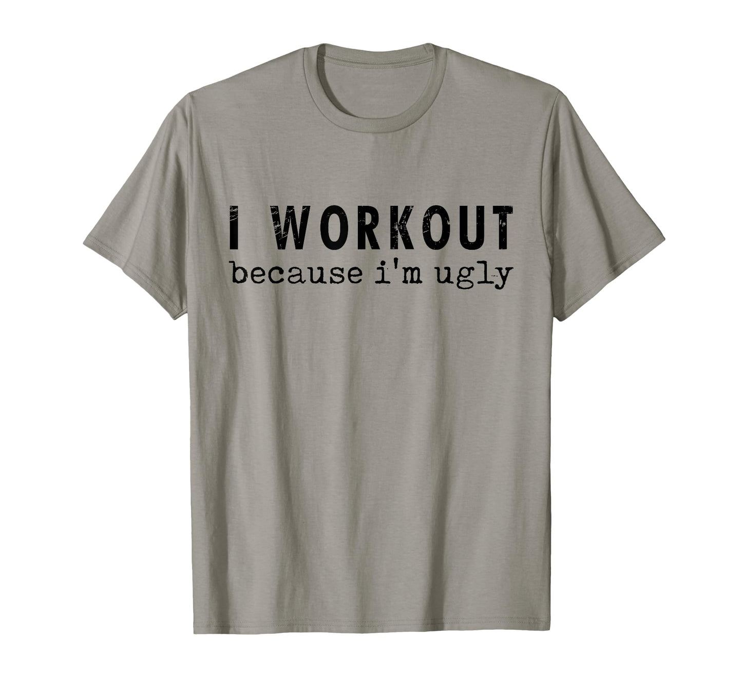Funny Humor Tee Ideas for Men And Women I Workout Because I'm Ugly Unisex-Adults Grey Short Sleeve T-Shirt