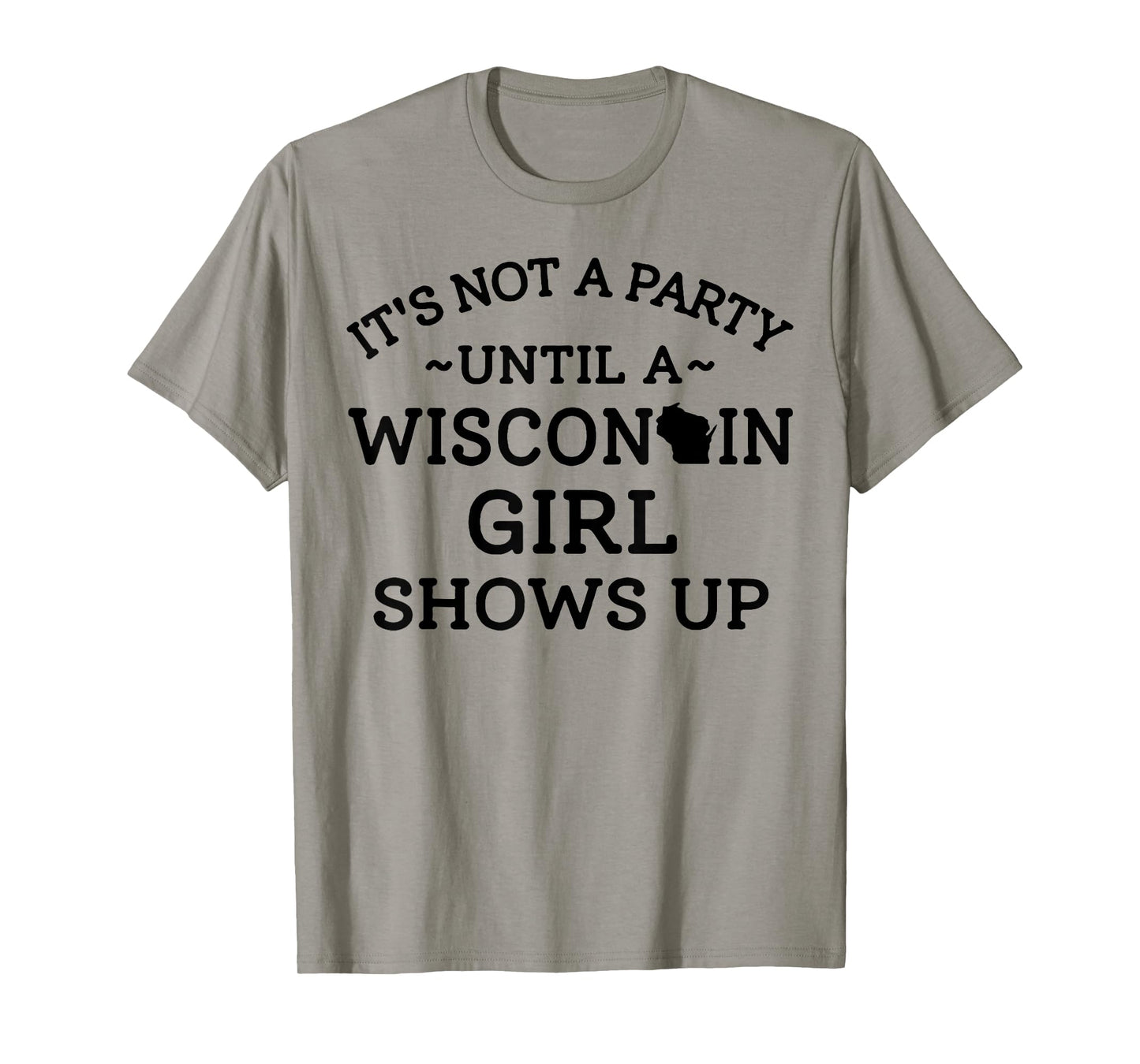 It's Not A Party Until A Wisconsin Girl Shows Up T-Shirt