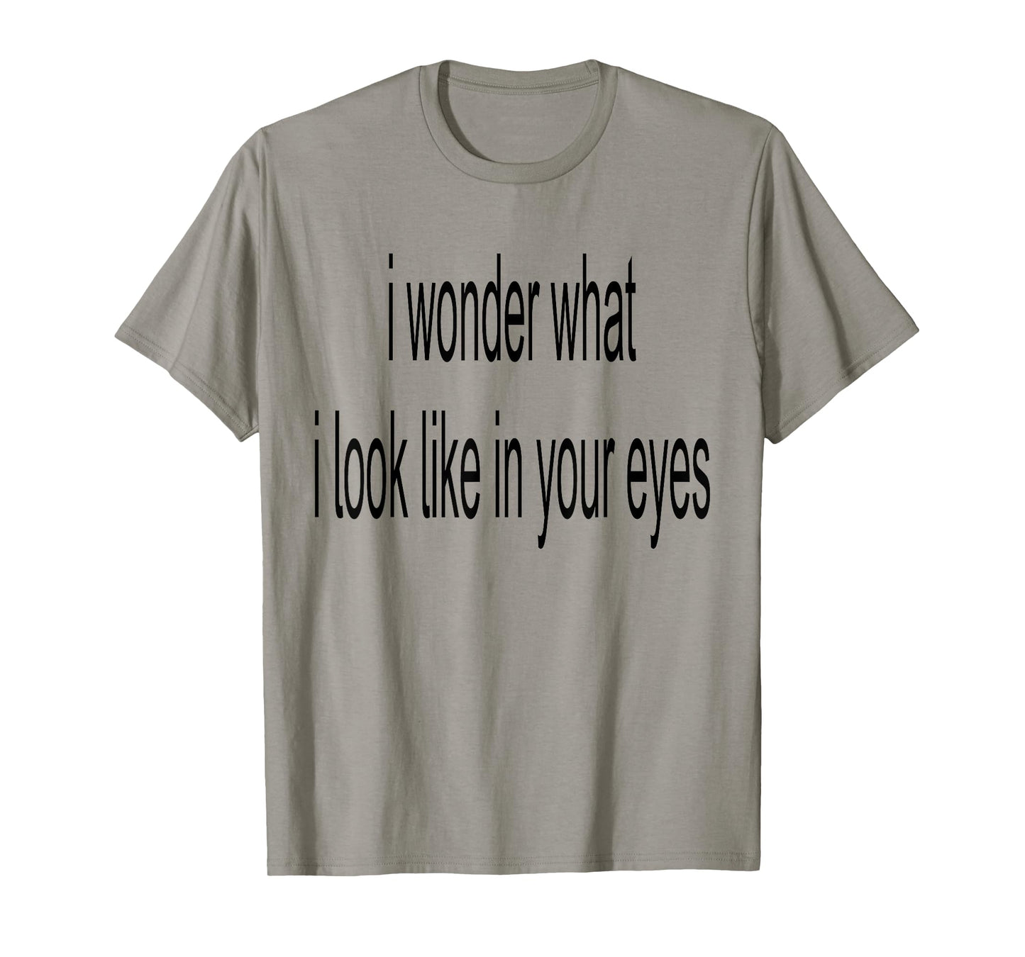 I Wonder What I Look Like In Your Eyes T-Shirt