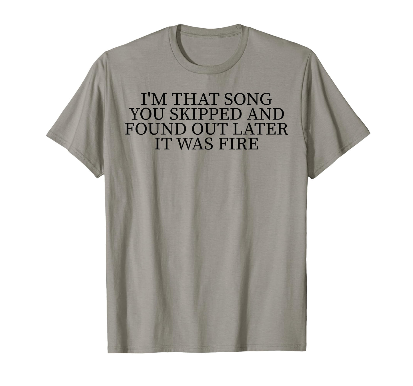 I'm That Song You Skipped And Found Out Later It Was Fire T-Shirt