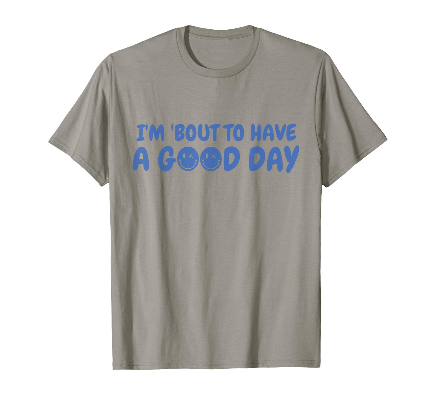 Funny I'm Bout To Have A Good Day Smiling Happy Saying Quote T-Shirt