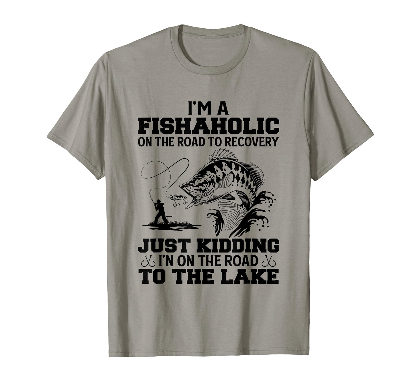 I'm A Fishaholic On The Road To Recovery Just Kidding Funny T-Shirt