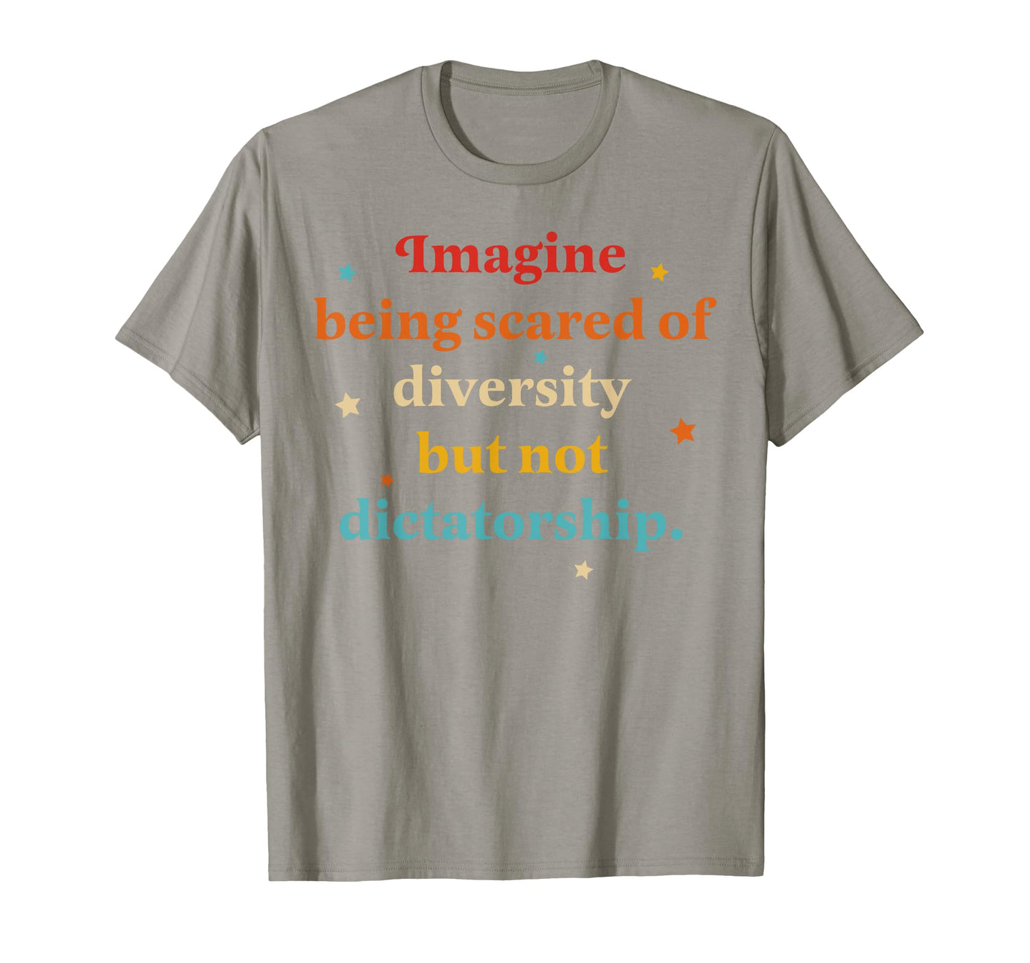 Imagine Being Scared Of Diversity But Not Dictatorship T-Shirt