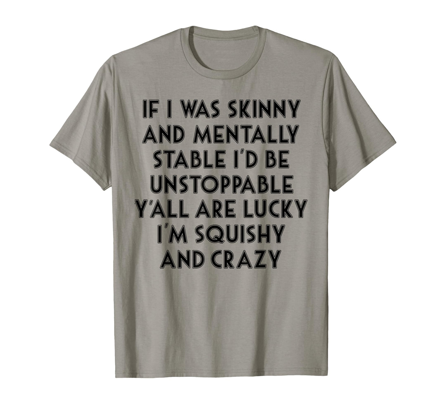 If I Was Skinny And Mentally Stable I'd Be Unstoppable T-Shirt