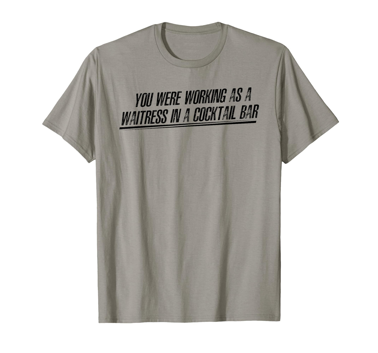 You Were Working as a Waitress in a Cocktail Bar T-Shirt