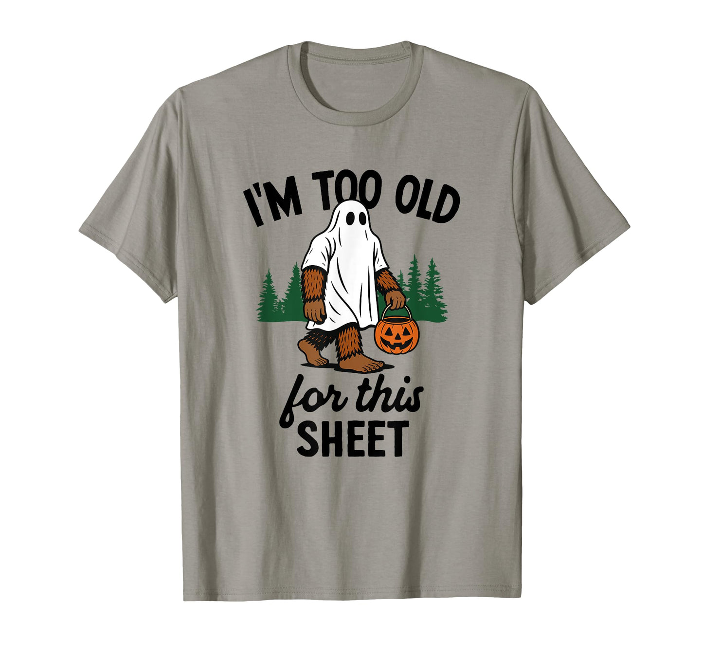 Too Old For This Sheet Funny Bigfoot T-Shirt