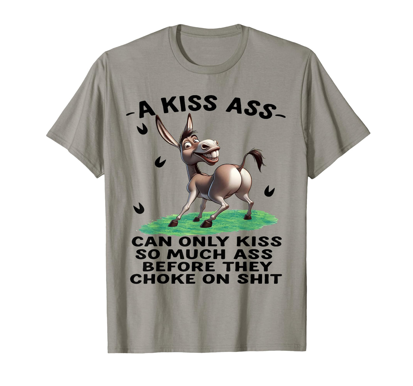 Donkey A Kiss Ass Can Only Kiss So Much Ass Before They Chok T-Shirt
