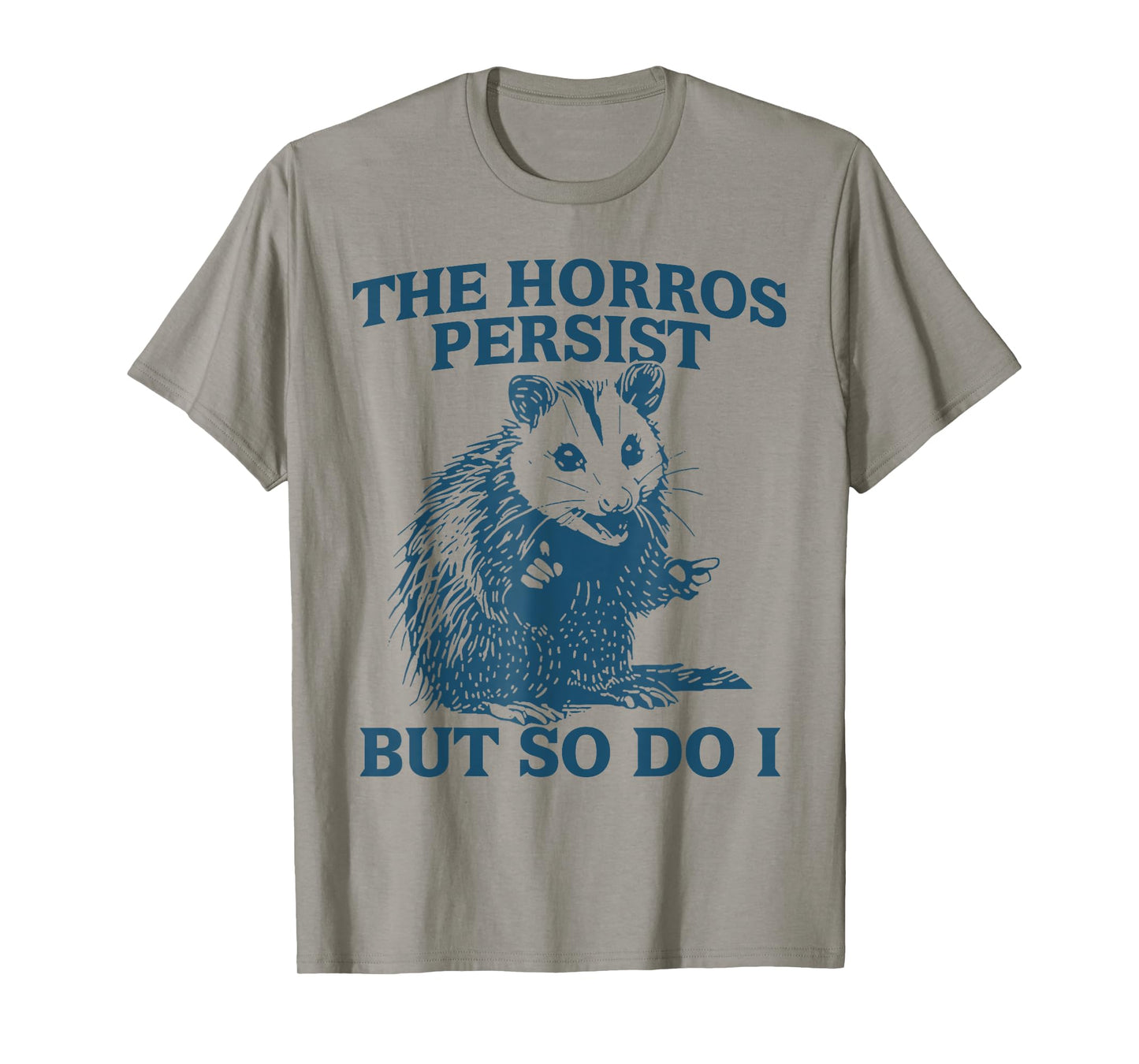 The Horrors Persist But So Do I Funny Angry Opossum Possum T-Shirt