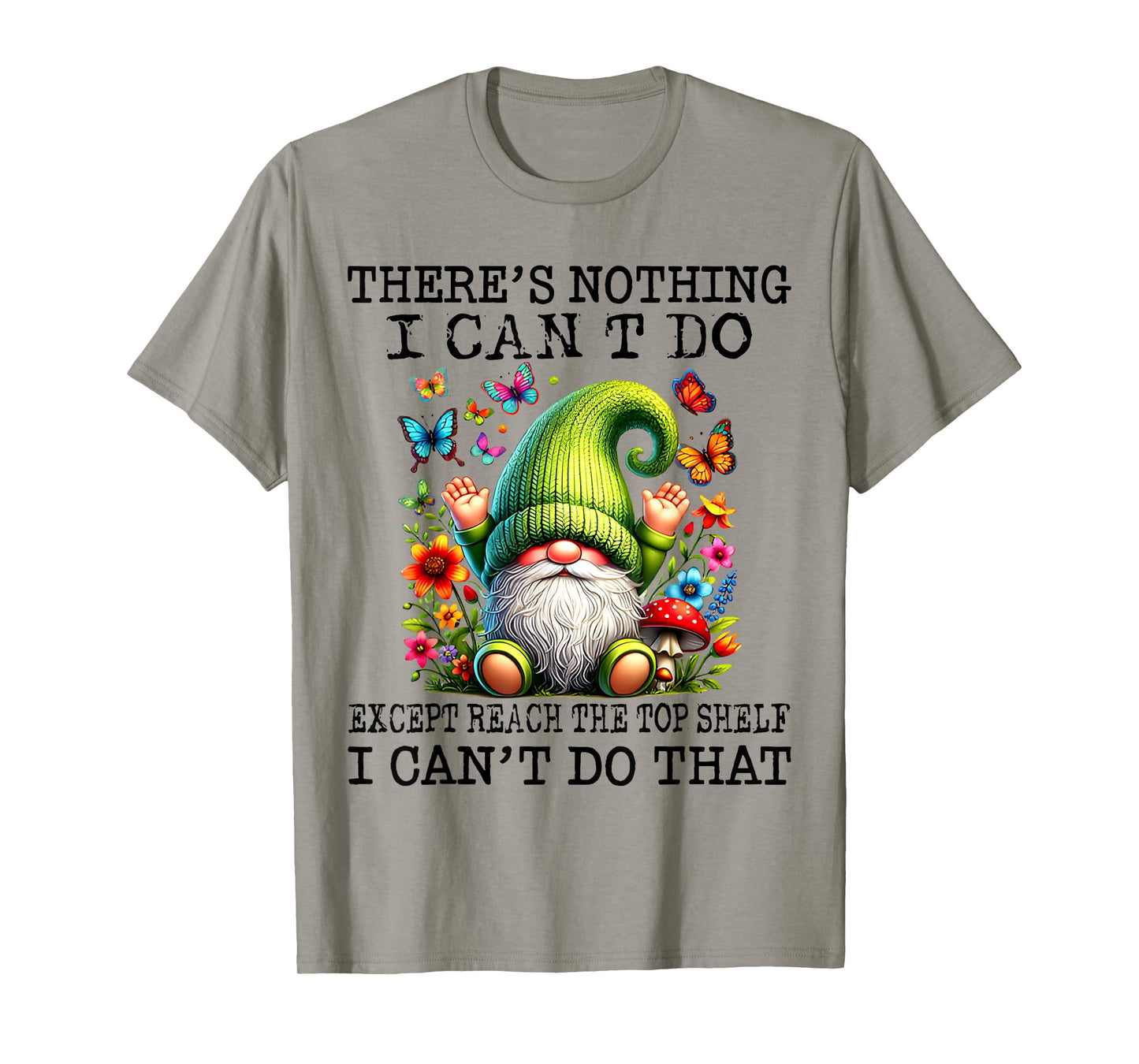 There’s Nothing I Can’t Do Except Reach The Top Shelf T-Shirt