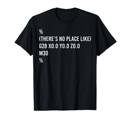 % There's No Place Like G28 X0 0 y0 0 Z0 0 T-Shirt