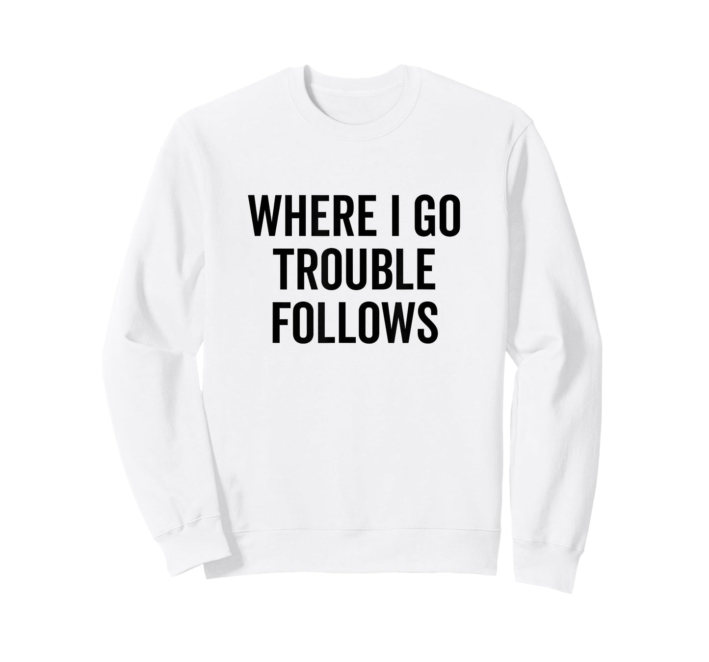 Where I Go Trouble Follows Funny Quirky Humor T-Shirt