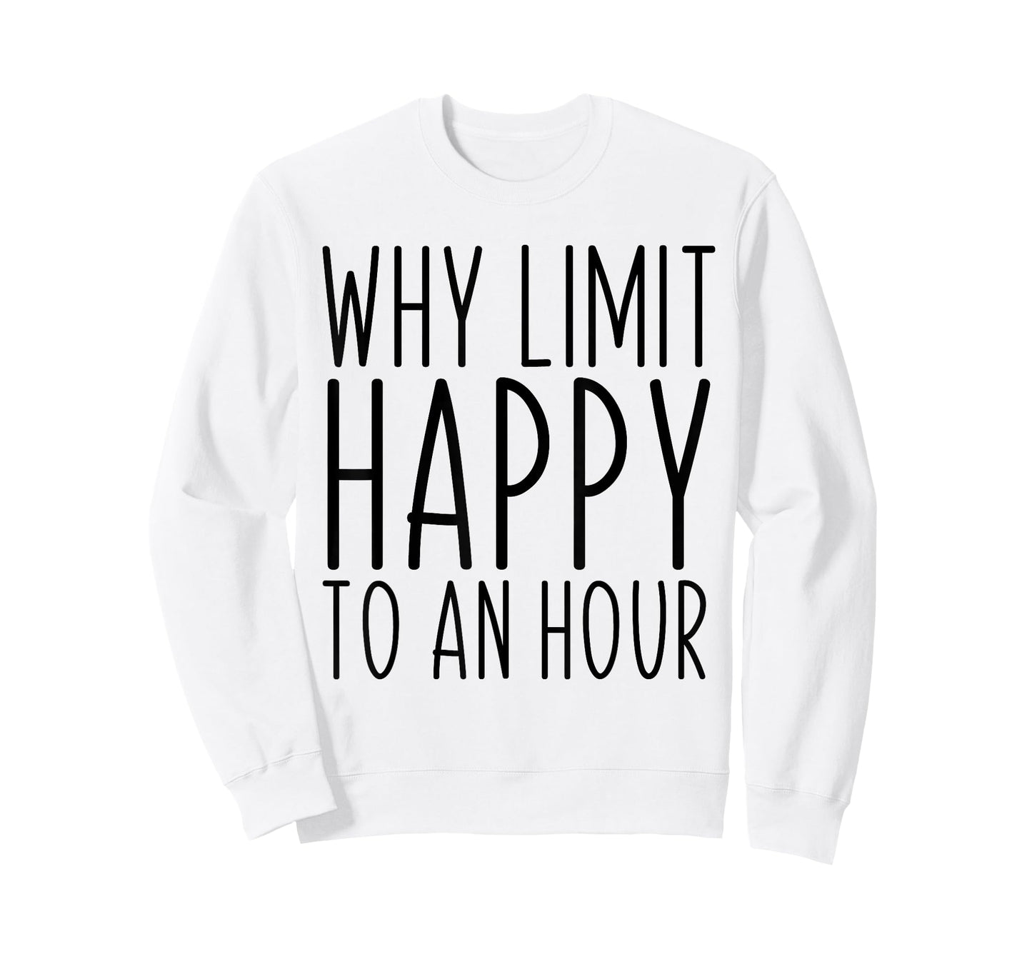 Why Limit Happy To An Hour Funny T-Shirt