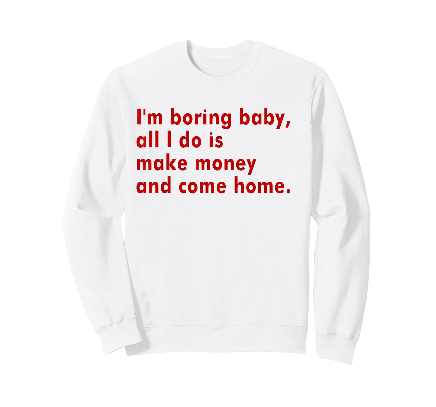 I'm Boring Baby All I Do Is Make Money And Come Home T-Shirt