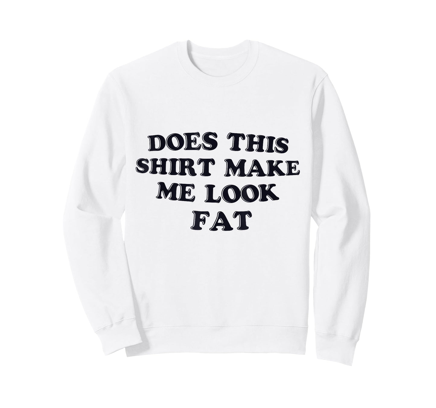 Does This Shirt Make Me Look Fat Funny T-Shirt