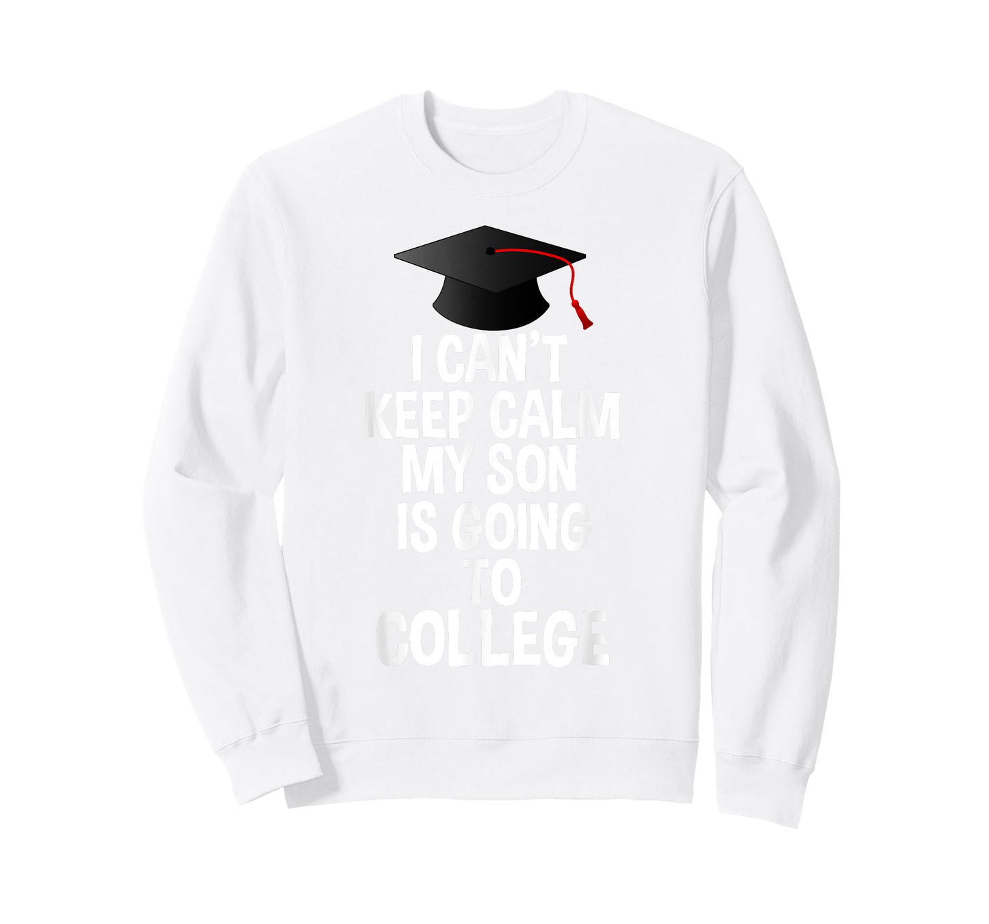 I Can't Keep Calm My Son Is Going to College T Shirt T-Shirt